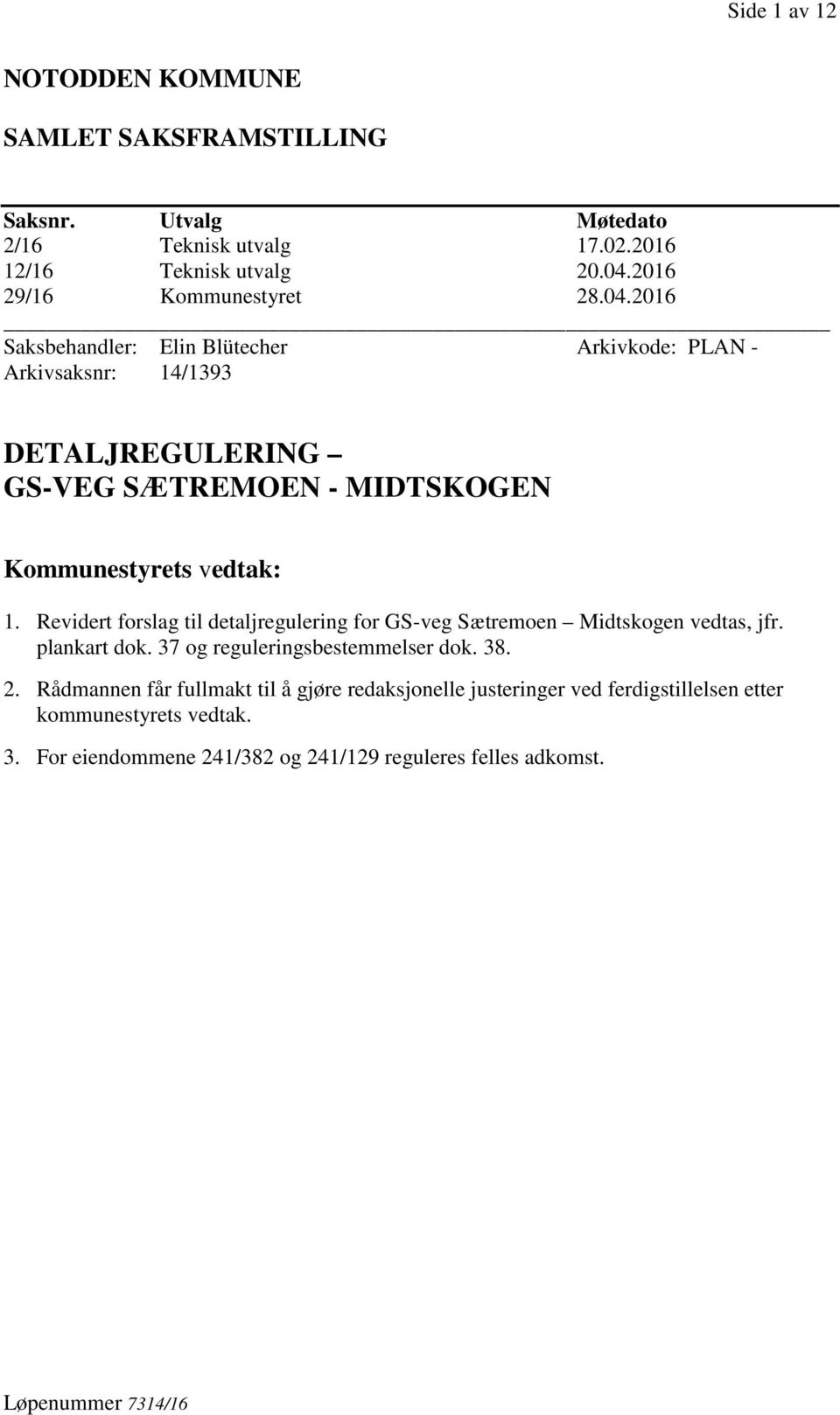 2016 Saksbehandler: Elin Blütecher Arkivkode: PLAN - Arkivsaksnr: 14/1393 DETALJREGULERING GS-VEG SÆTREMOEN - MIDTSKOGEN Kommunestyrets vedtak: 1.