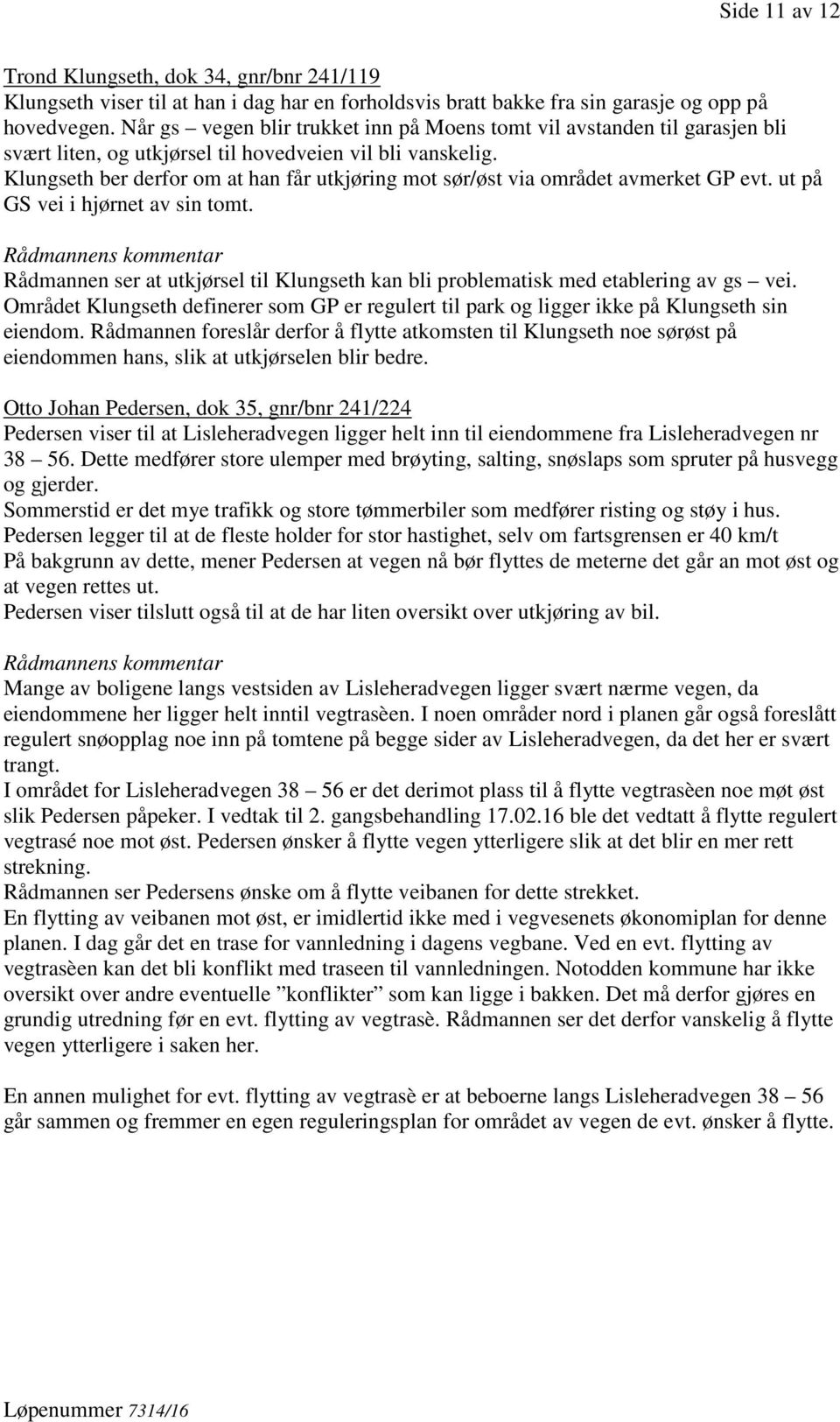 Klungseth ber derfor om at han får utkjøring mot sør/øst via området avmerket GP evt. ut på GS vei i hjørnet av sin tomt.