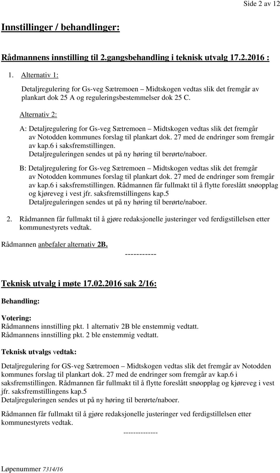 Alternativ 2: A: Detaljregulering for Gs-veg Sætremoen Midtskogen vedtas slik det fremgår av Notodden kommunes forslag til plankart dok. 27 med de endringer som fremgår av kap.6 i saksfremstillingen.