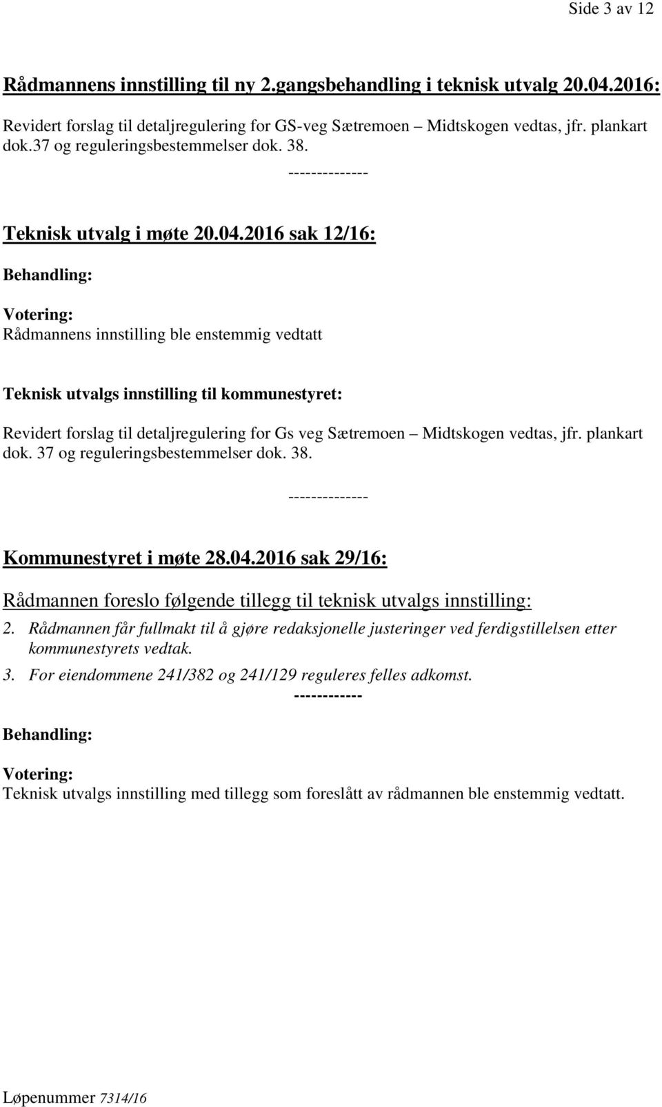 2016 sak 12/16: Behandling: Votering: Rådmannens innstilling ble enstemmig vedtatt Teknisk utvalgs innstilling til kommunestyret: Revidert forslag til detaljregulering for Gs veg Sætremoen Midtskogen