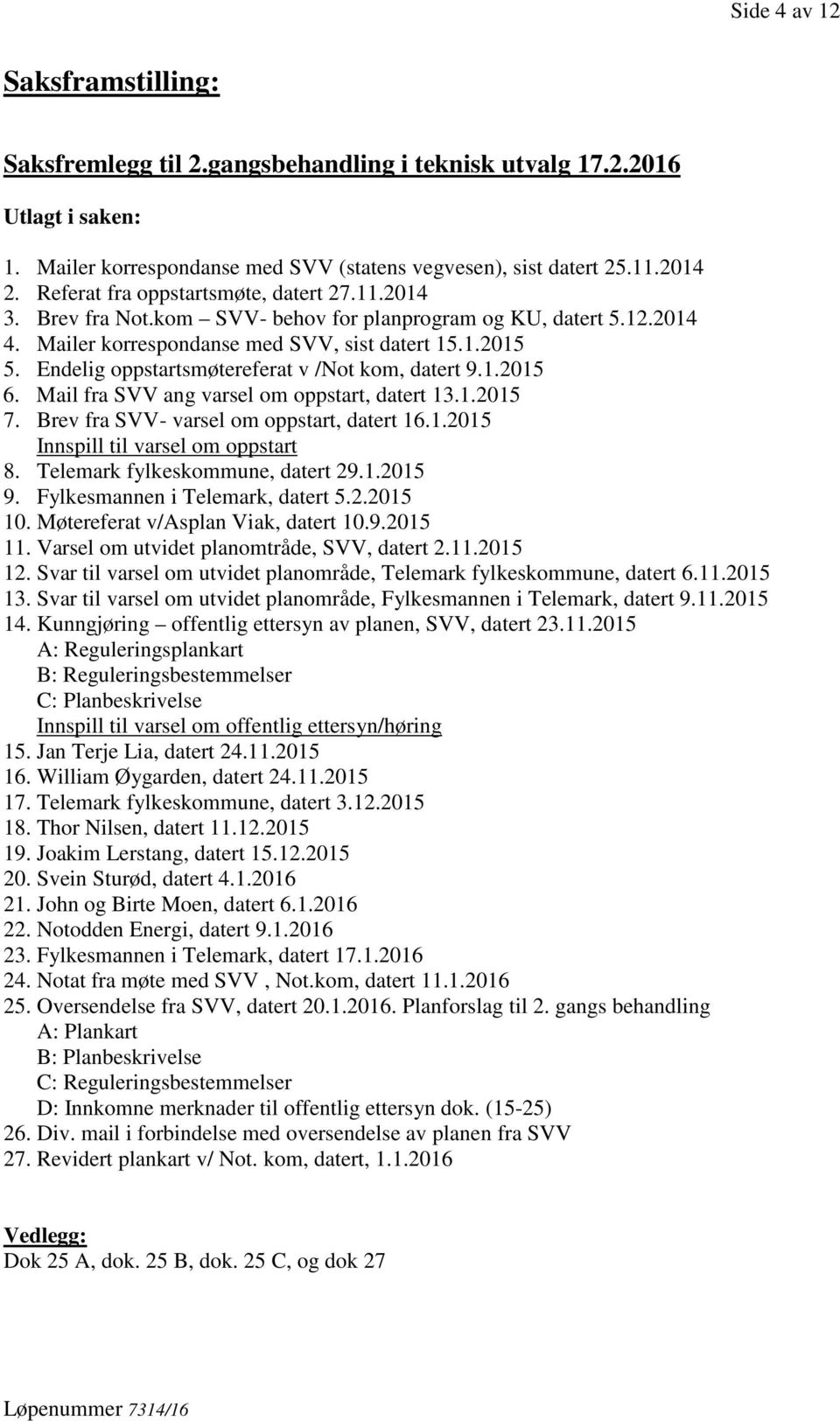 Endelig oppstartsmøtereferat v /Not kom, datert 9.1.2015 6. Mail fra SVV ang varsel om oppstart, datert 13.1.2015 7. Brev fra SVV- varsel om oppstart, datert 16.1.2015 Innspill til varsel om oppstart 8.