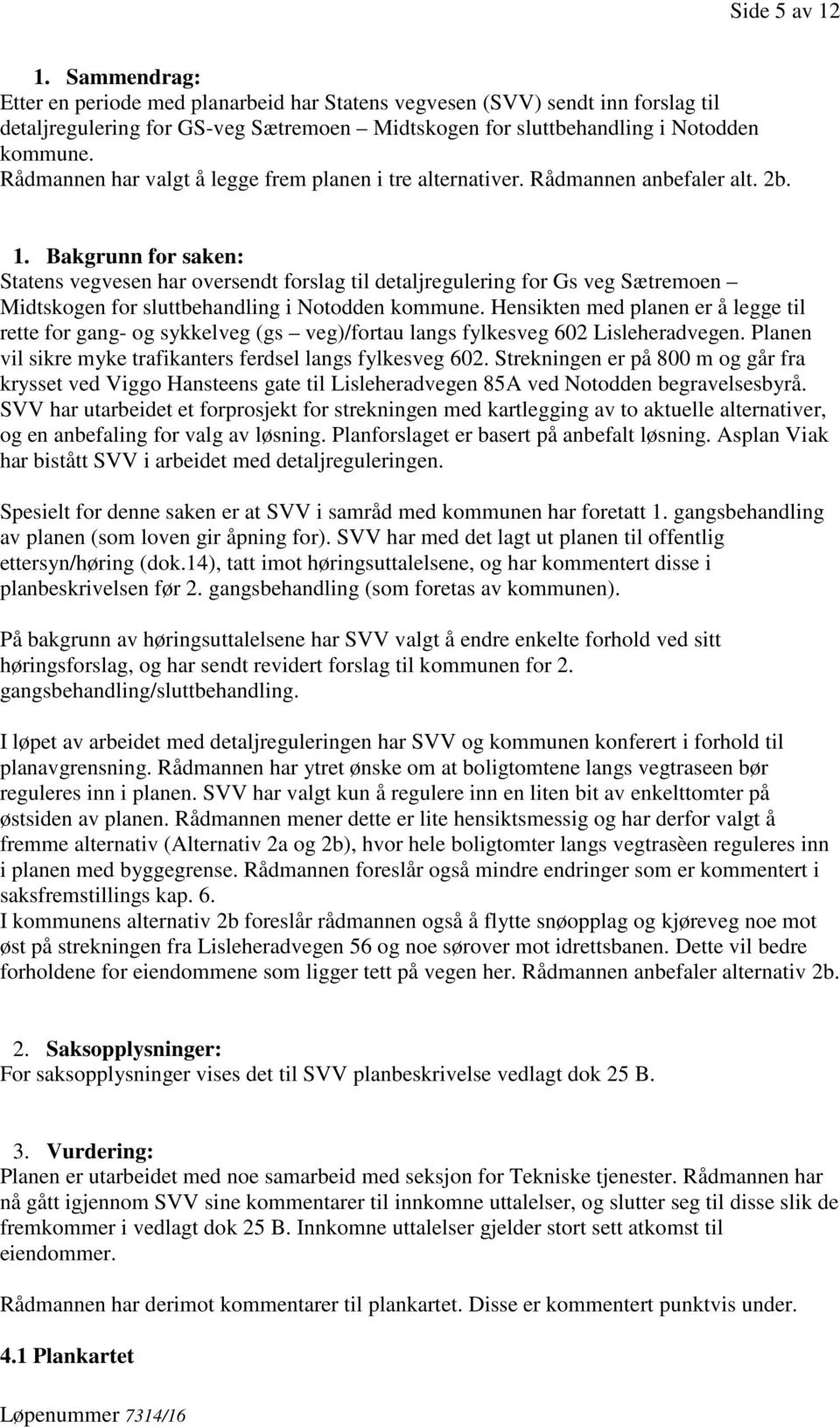 Bakgrunn for saken: Statens vegvesen har oversendt forslag til detaljregulering for Gs veg Sætremoen Midtskogen for sluttbehandling i Notodden kommune.