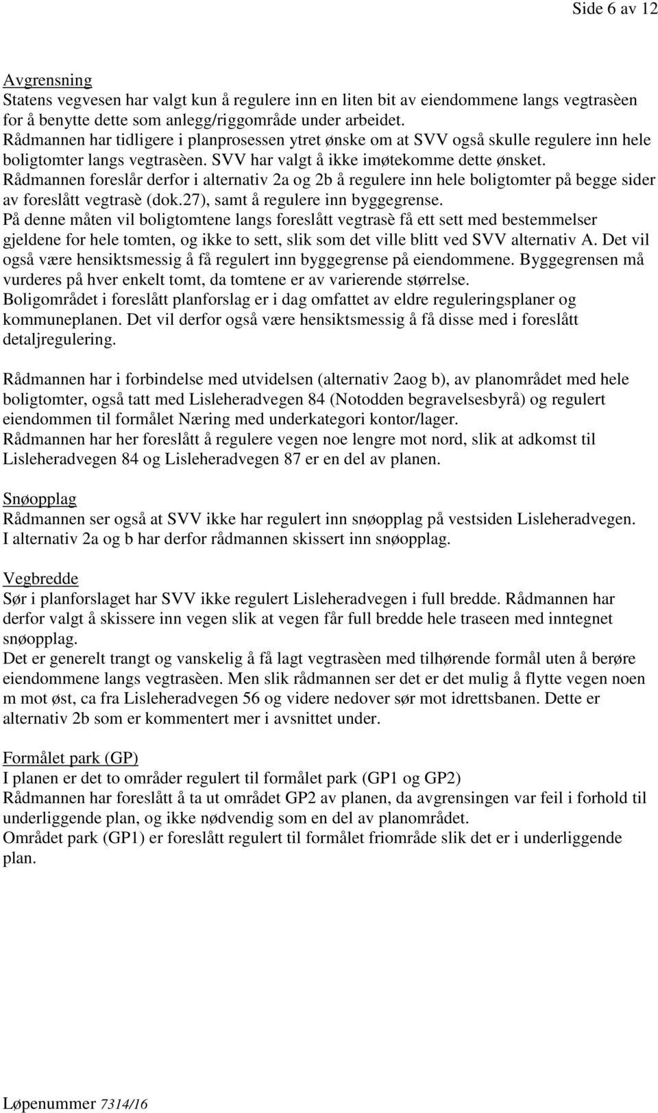 Rådmannen foreslår derfor i alternativ 2a og 2b å regulere inn hele boligtomter på begge sider av foreslått vegtrasè (dok.27), samt å regulere inn byggegrense.