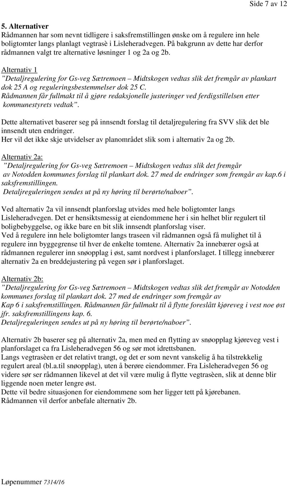 Alternativ 1 Detaljregulering for Gs-veg Sætremoen Midtskogen vedtas slik det fremgår av plankart dok 25 A og reguleringsbestemmelser dok 25 C.