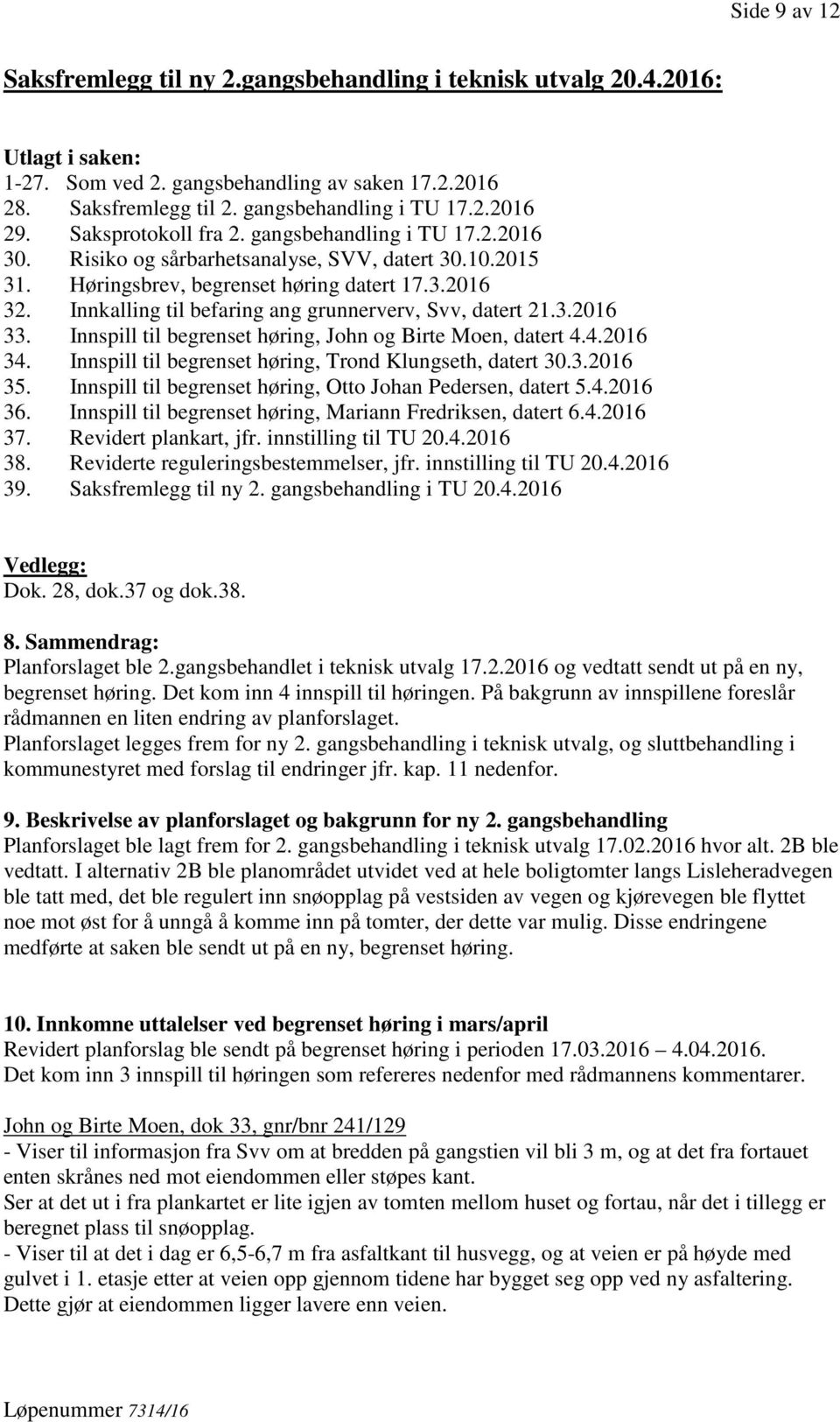 Innkalling til befaring ang grunnerverv, Svv, datert 21.3.2016 33. Innspill til begrenset høring, John og Birte Moen, datert 4.4.2016 34. Innspill til begrenset høring, Trond Klungseth, datert 30.3.2016 35.