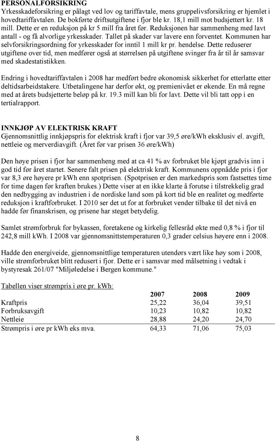 Tallet på skader var lavere enn forventet. Kommunen har selvforsikringsordning for yrkesskader for inntil 1 mill kr pr. hendelse.