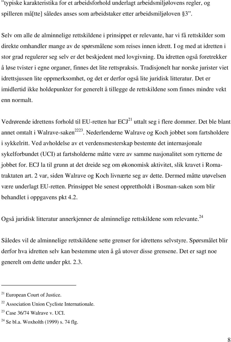 I og med at idretten i stor grad regulerer seg selv er det beskjedent med lovgivning. Da idretten også foretrekker å løse tvister i egne organer, finnes det lite rettspraksis.