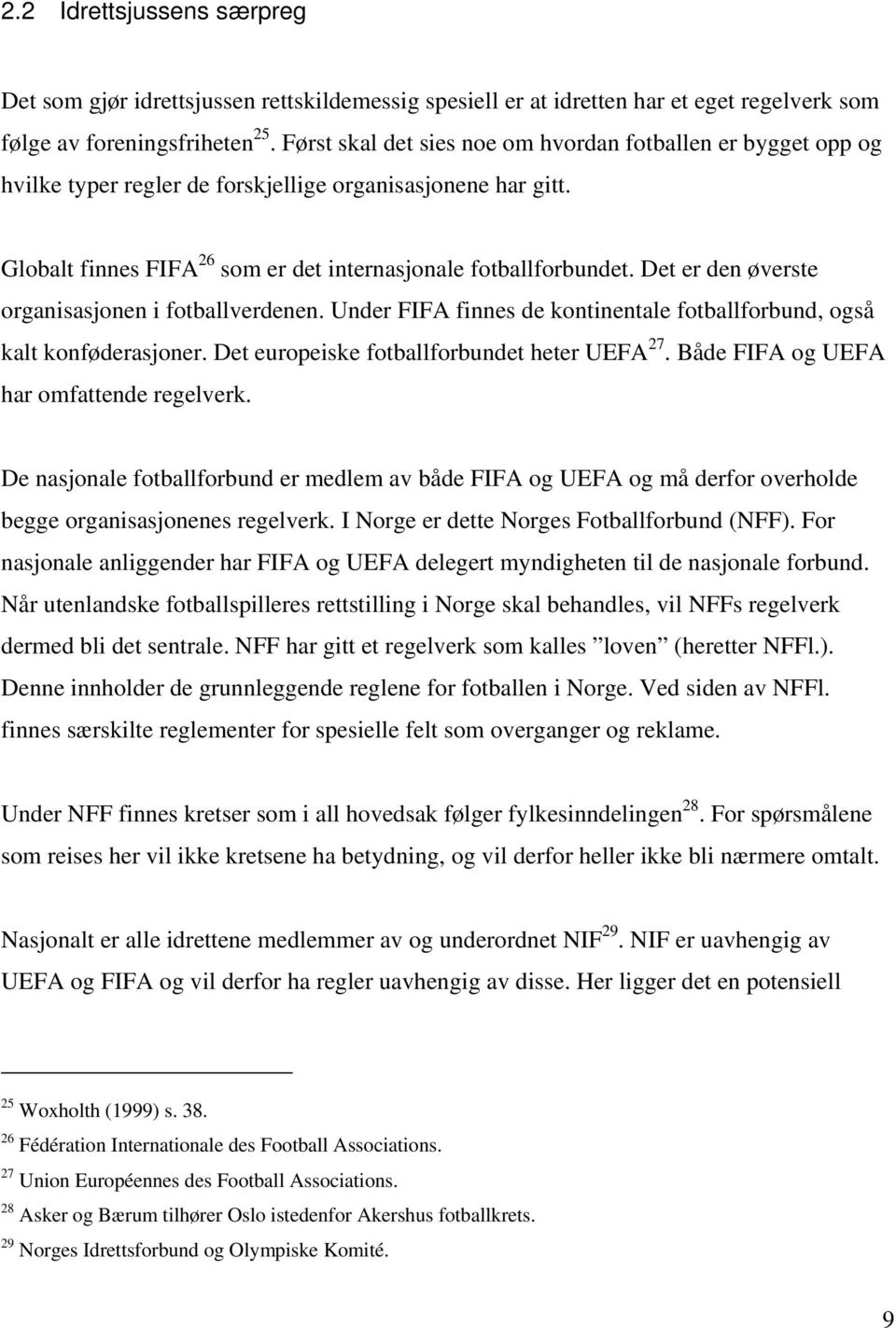 Det er den øverste organisasjonen i fotballverdenen. Under FIFA finnes de kontinentale fotballforbund, også kalt konføderasjoner. Det europeiske fotballforbundet heter UEFA 27.