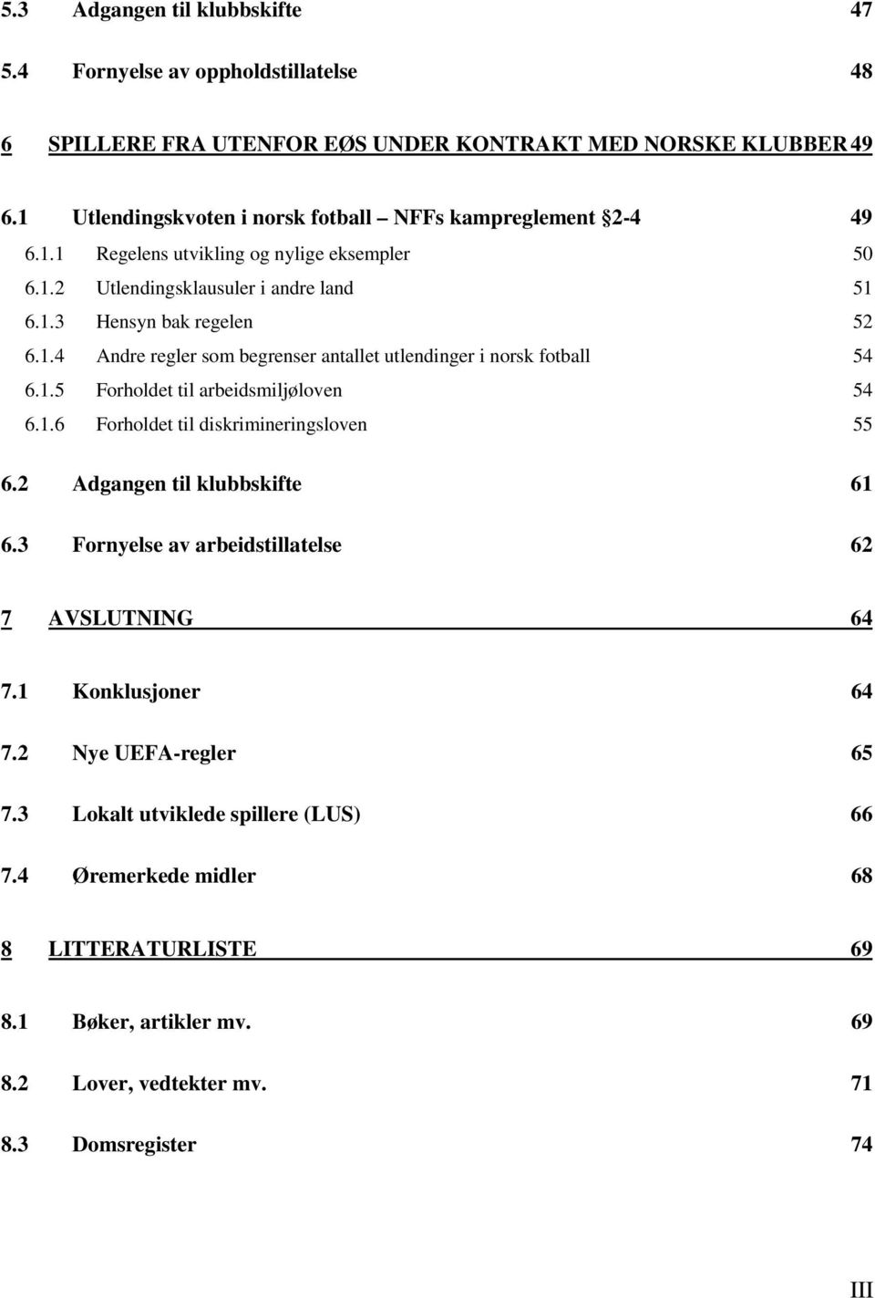 1.5 Forholdet til arbeidsmiljøloven 54 6.1.6 Forholdet til diskrimineringsloven 55 6.2 Adgangen til klubbskifte 61 6.3 Fornyelse av arbeidstillatelse 62 7 AVSLUTNING 64 7.1 Konklusjoner 64 7.