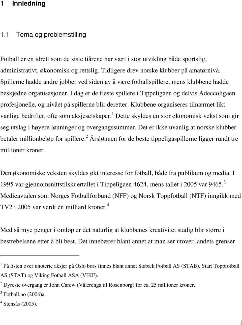 I dag er de fleste spillere i Tippeligaen og delvis Adeccoligaen profesjonelle, og nivået på spillerne blir deretter. Klubbene organiseres tilnærmet likt vanlige bedrifter, ofte som aksjeselskaper.