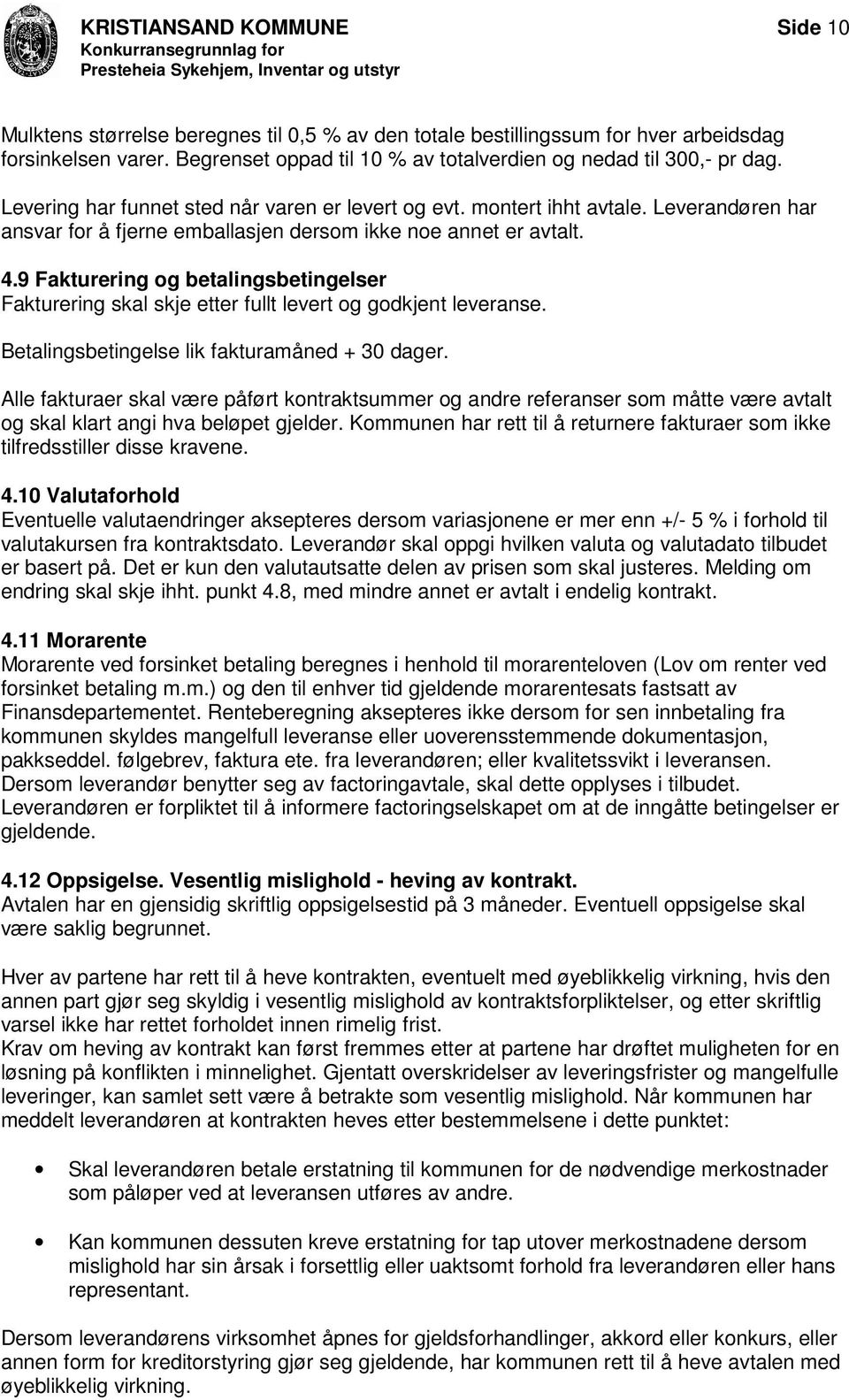 Leverandøren har ansvar for å fjerne emballasjen dersom ikke noe annet er avtalt. 4.9 Fakturering og betalingsbetingelser Fakturering skal skje etter fullt levert og godkjent leveranse.