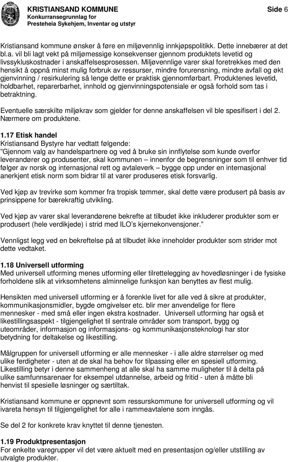 gjennomførbart. Produktenes levetid, holdbarhet, reparerbarhet, innhold og gjenvinningspotensiale er også forhold som tas i betraktning.