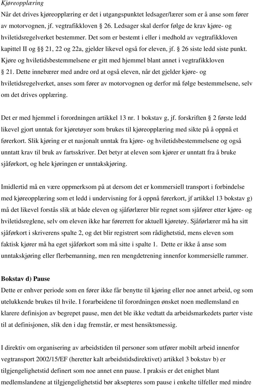 26 siste ledd siste punkt. Kjøre og hviletidsbestemmelsene er gitt med hjemmel blant annet i vegtrafikkloven 21.