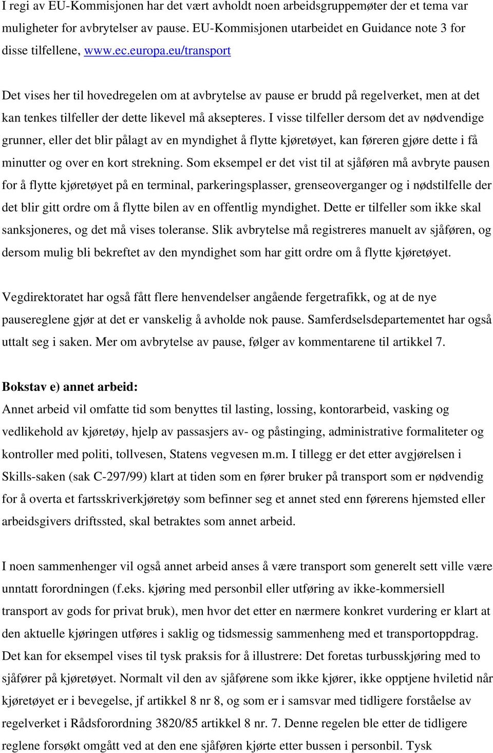 I visse tilfeller dersom det av nødvendige grunner, eller det blir pålagt av en myndighet å flytte kjøretøyet, kan føreren gjøre dette i få minutter og over en kort strekning.