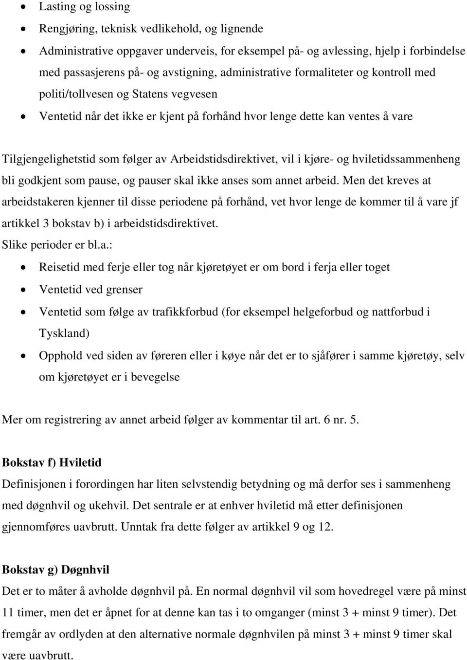 Arbeidstidsdirektivet, vil i kjøre- og hviletidssammenheng bli godkjent som pause, og pauser skal ikke anses som annet arbeid.