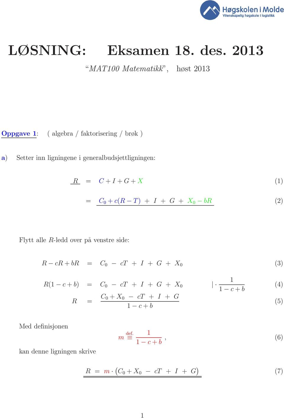 generalbudsjettligningen: R = C +I +G+X () = C 0 +c(r T) + I + G + X 0 br () Flytt alle R-ledd over på venstre