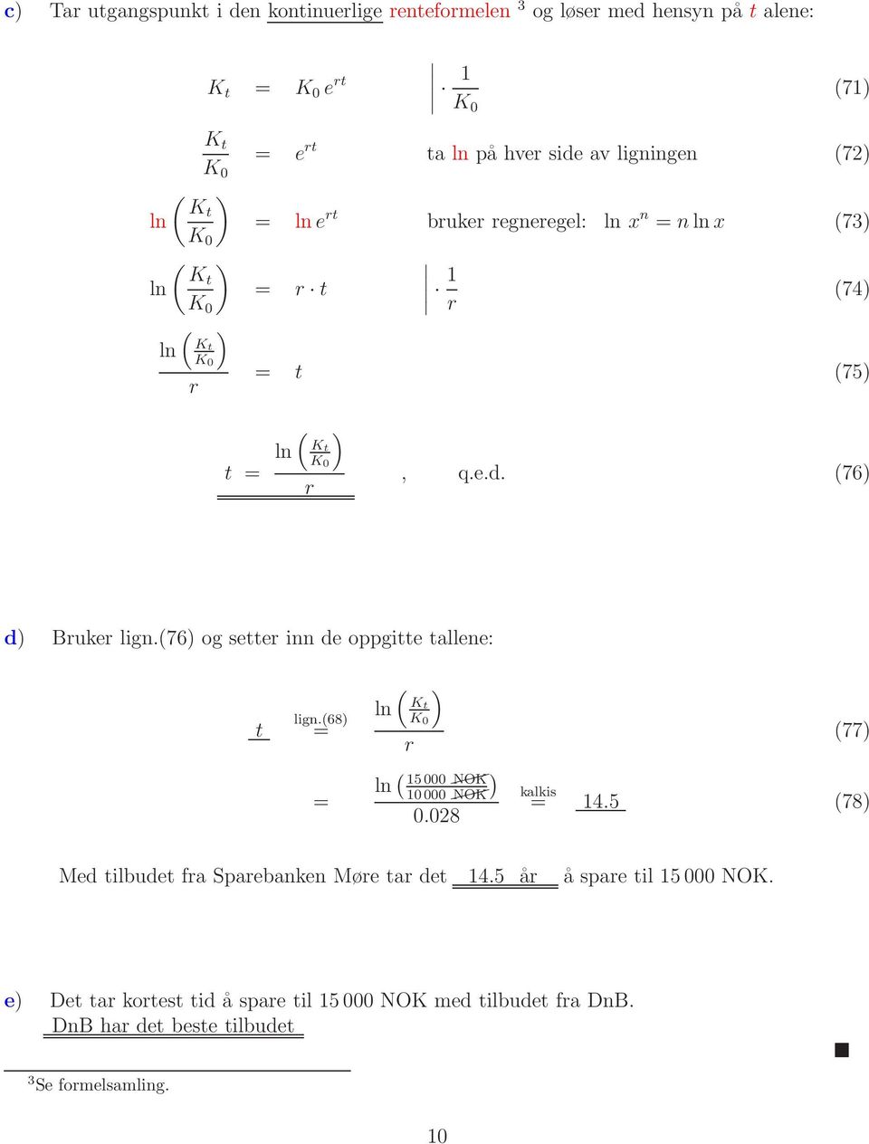 (76) og setter inn de oppgitte tallene: t lign.(68) = = ( ) K ln t r ln ( 5000 NOK ) 0000 NOK 0.08 (77) kalkis = 4.