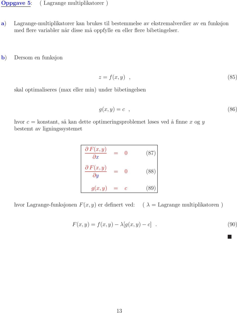 b) Dersom en funksjon skal optimaliseres (max eller min) under bibetingelsen z = f(x,y), (85) g(x,y) = c, (86) hvor c = konstant, så kan dette