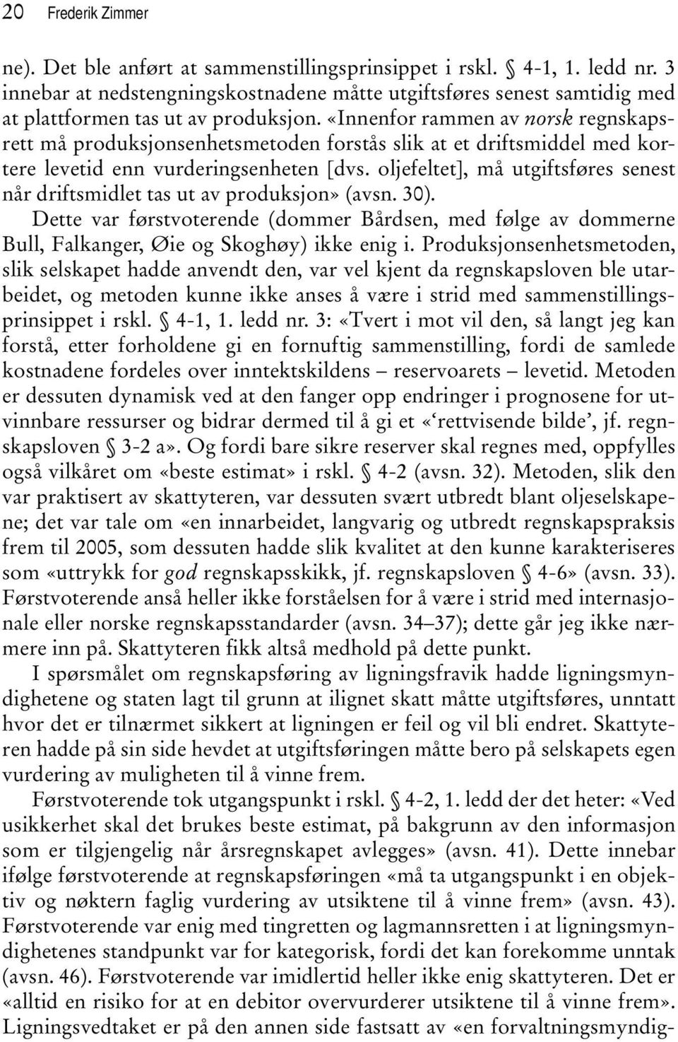«Innenfor rammen av norsk regnskapsrett må produksjonsenhetsmetoden forstås slik at et driftsmiddel med kortere levetid enn vurderingsenheten [dvs.