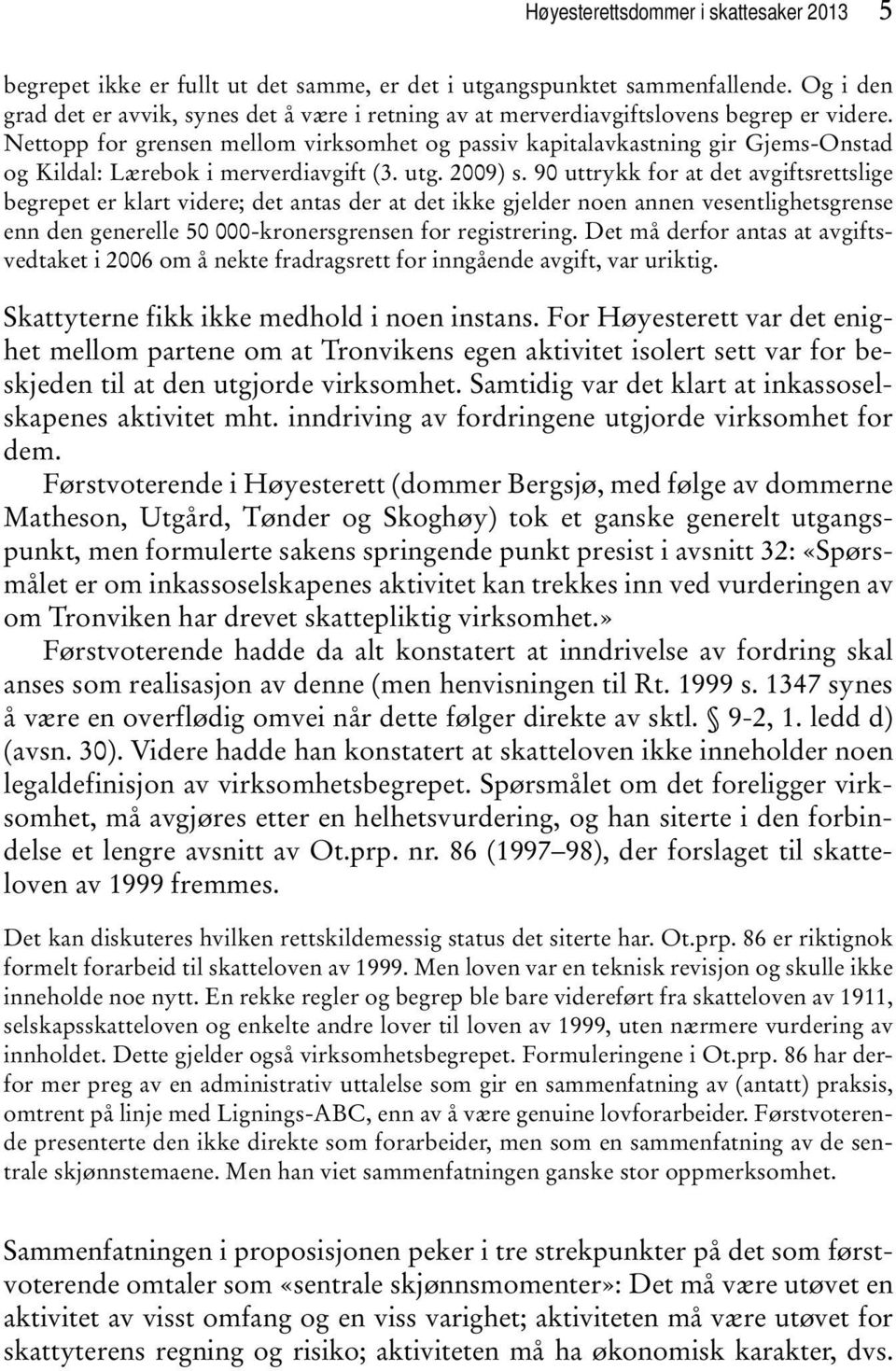 Nettopp for grensen mellom virksomhet og passiv kapitalavkastning gir Gjems-Onstad og Kildal: Lærebok i merverdiavgift (3. utg. 2009) s.