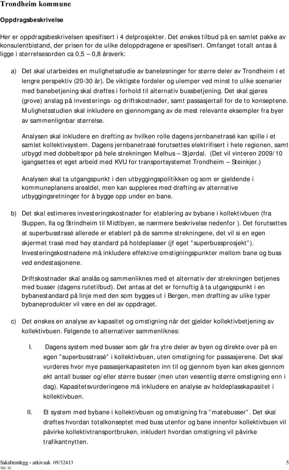 De viktigste fordeler og ulemper ved minst to ulike scenarier med banebetjening skal drøftes i forhold til alternativ bussbetjening.