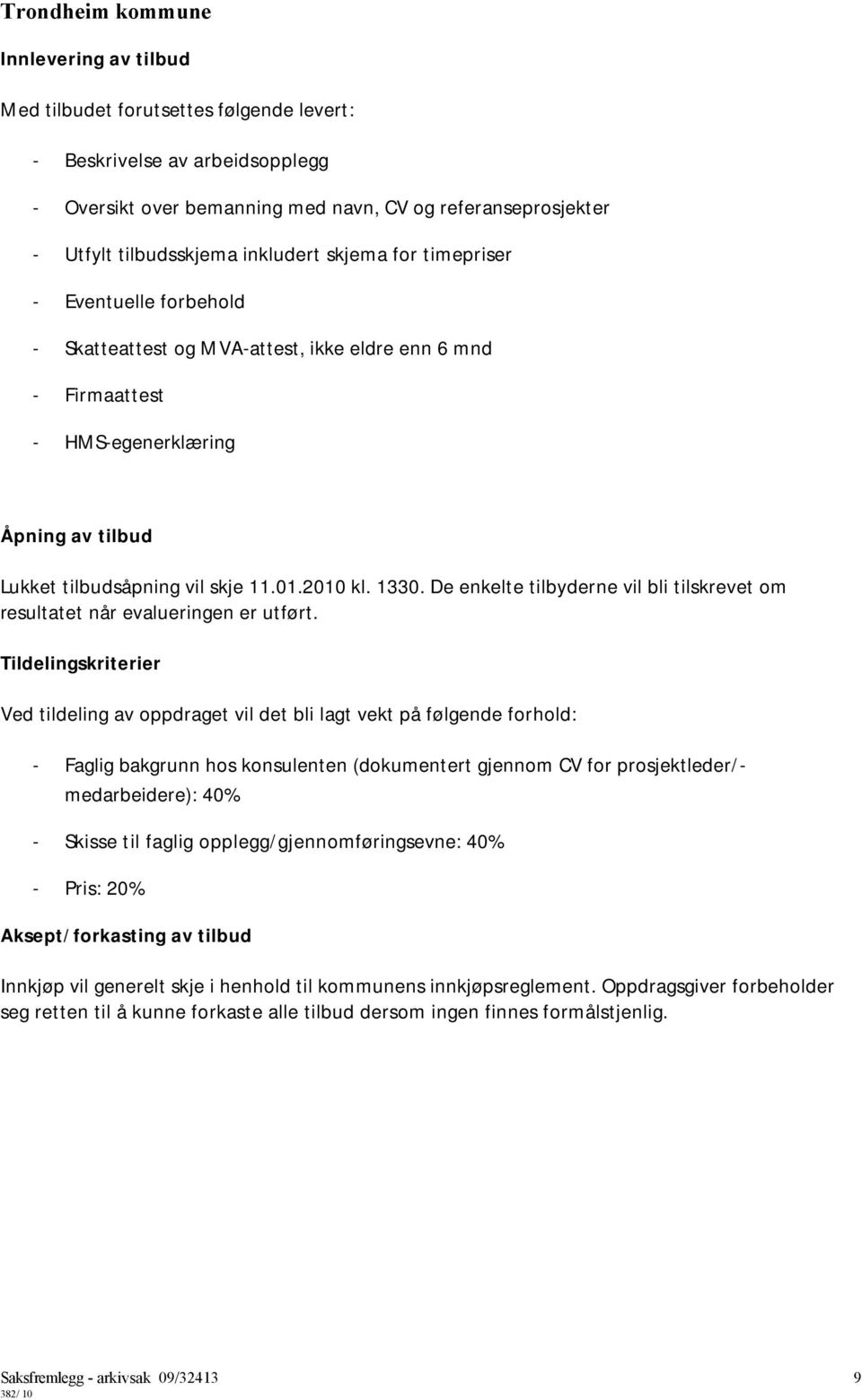 De enkelte tilbyderne vil bli tilskrevet om resultatet når evalueringen er utført.