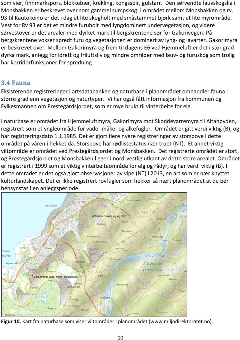 Vest for Rv 93 er det et mindre furuholt med lyngdominert undervegetasjon, og videre sørvestover er det arealer med dyrket mark til bergskrentene sør for Gakorivegen.