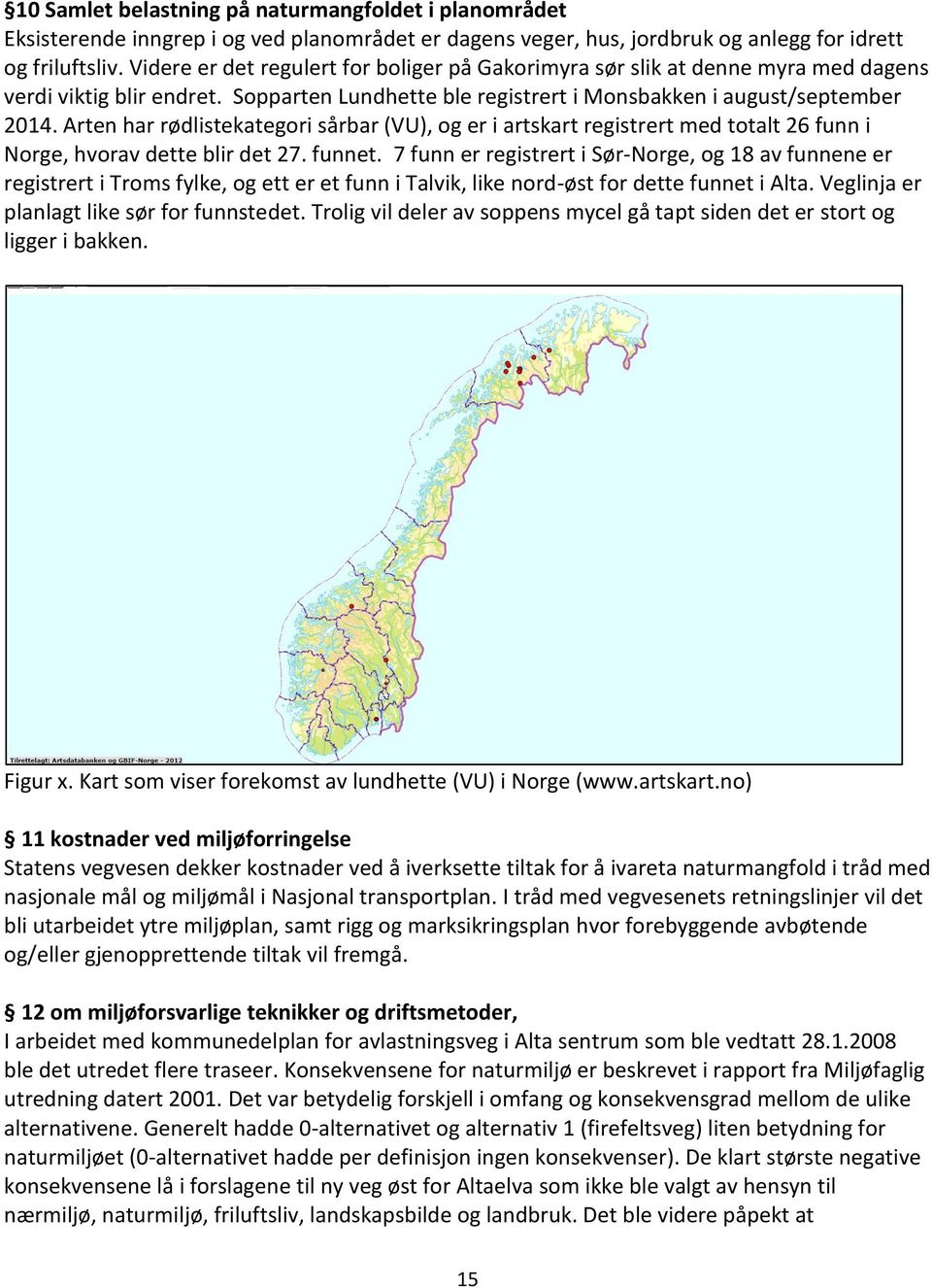 Arten har rødlistekategori sårbar (VU), og er i artskart registrert med totalt 26 funn i Norge, hvorav dette blir det 27. funnet.
