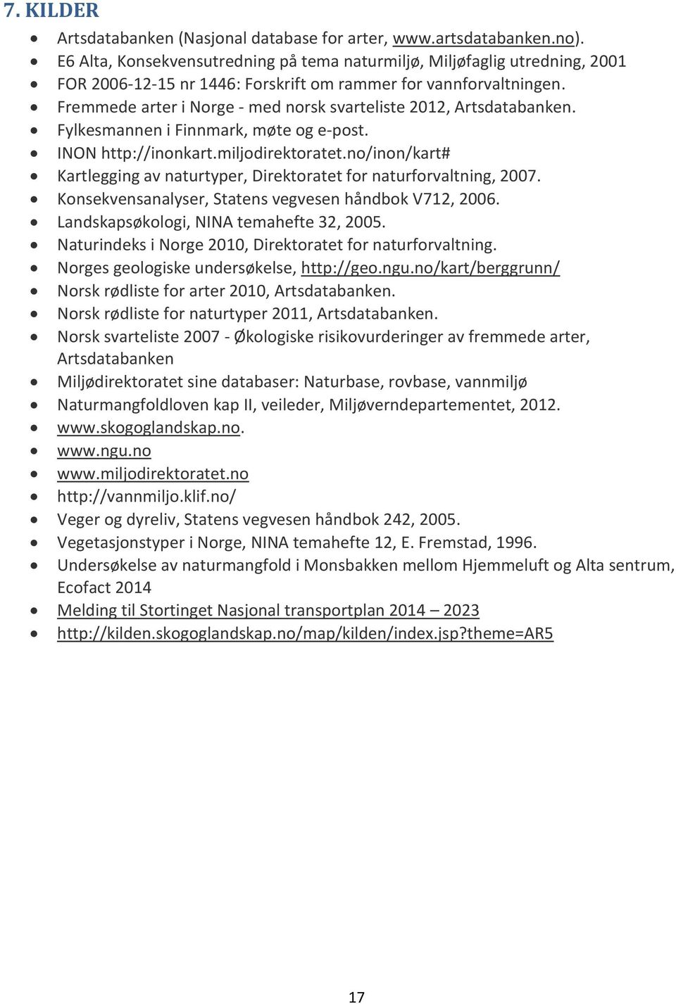 Fremmede arter i Norge - med norsk svarteliste 2012, Artsdatabanken. Fylkesmannen i Finnmark, møte og e-post. INON http://inonkart.miljodirektoratet.