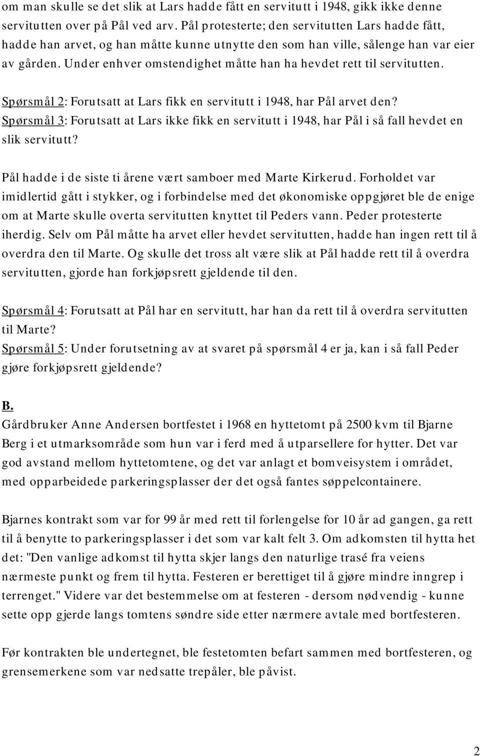 Under enhver omstendighet måtte han ha hevdet rett til servitutten. Spørsmål 2: Forutsatt at Lars fikk en servitutt i 1948, har Pål arvet den?