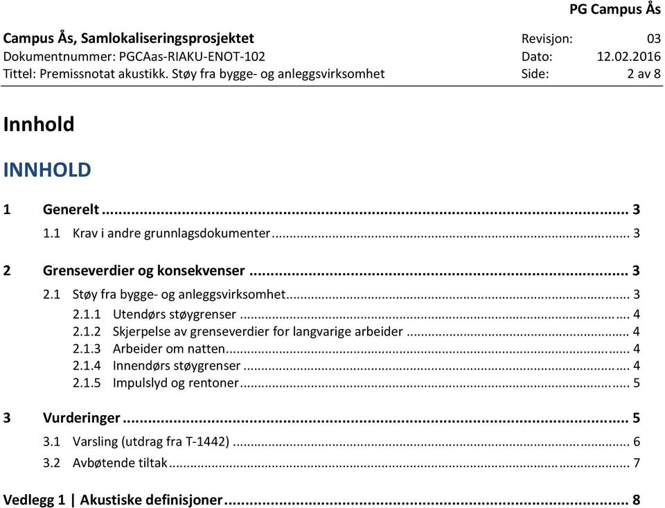 .. 4 2.1.2 Skjerpelse av grenseverdier for langvarige arbeider... 4 2.1.3 Arbeider om natten... 4 2.1.4 Innendørs støygrenser... 4 2.1.5 Impulslyd og rentoner.