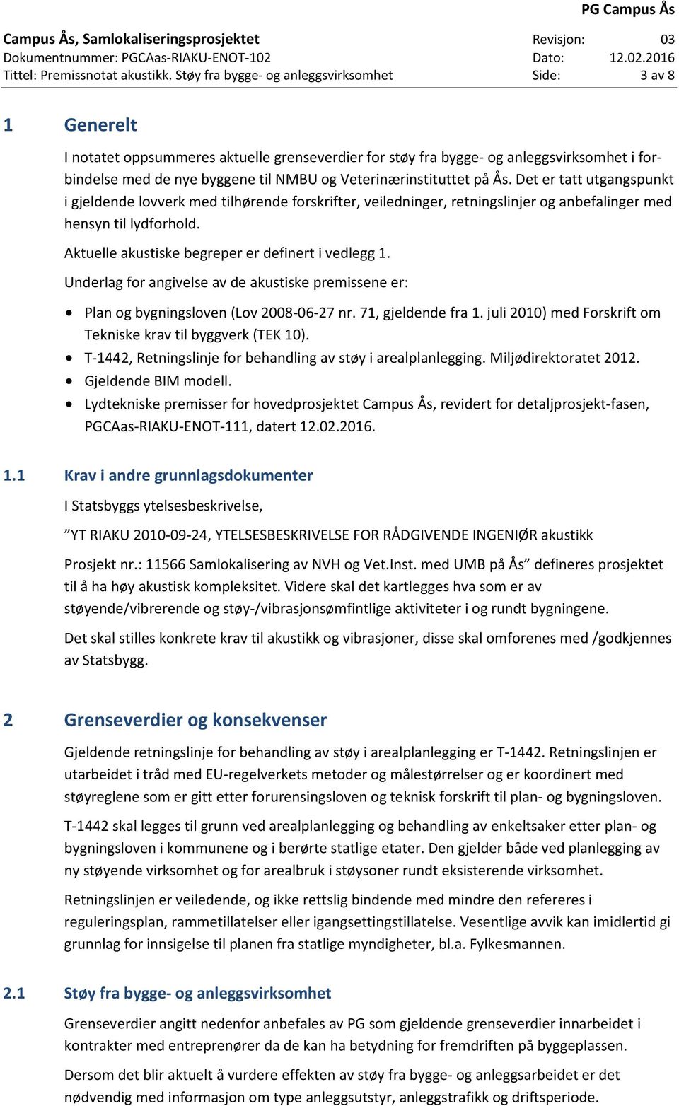 Veterinærinstituttet på Ås. Det er tatt utgangspunkt i gjeldende lovverk med tilhørende forskrifter, veiledninger, retningslinjer og anbefalinger med hensyn til lydforhold.