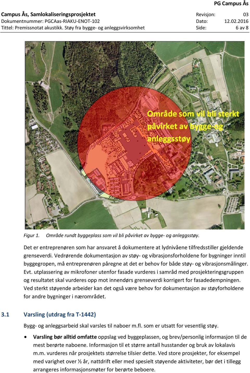 Vedrørende dokumentasjon av støy- og vibrasjonsforholdene for bygninger inntil byggegropen, må entreprenøren påregne at det er behov for både støy- og vibrasjonsmålinger. Evt.