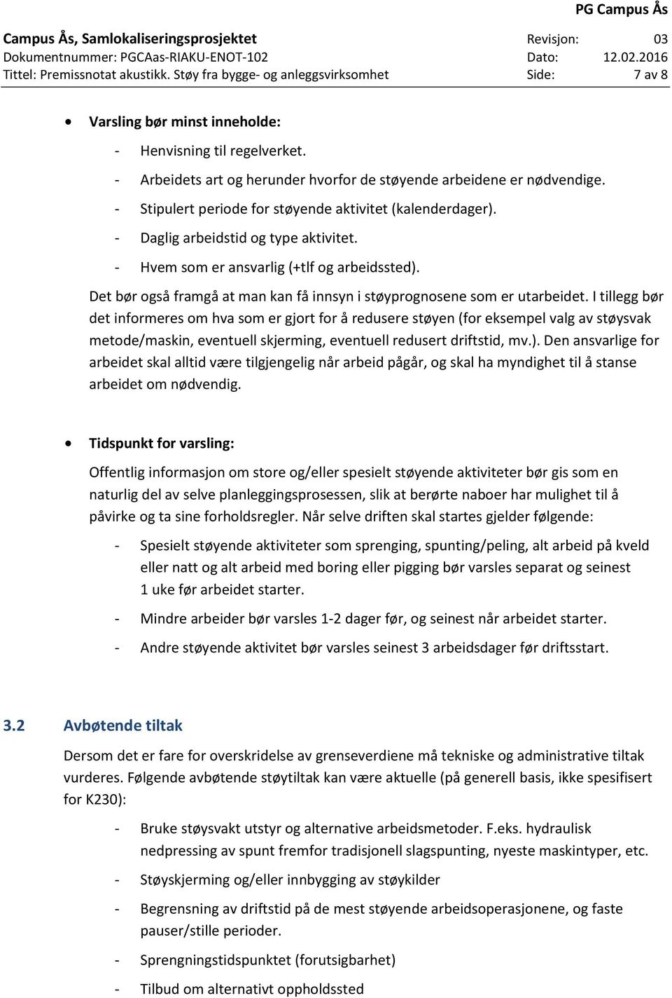 - Hvem som er ansvarlig (+tlf og arbeidssted). Det bør også framgå at man kan få innsyn i støyprognosene som er utarbeidet.