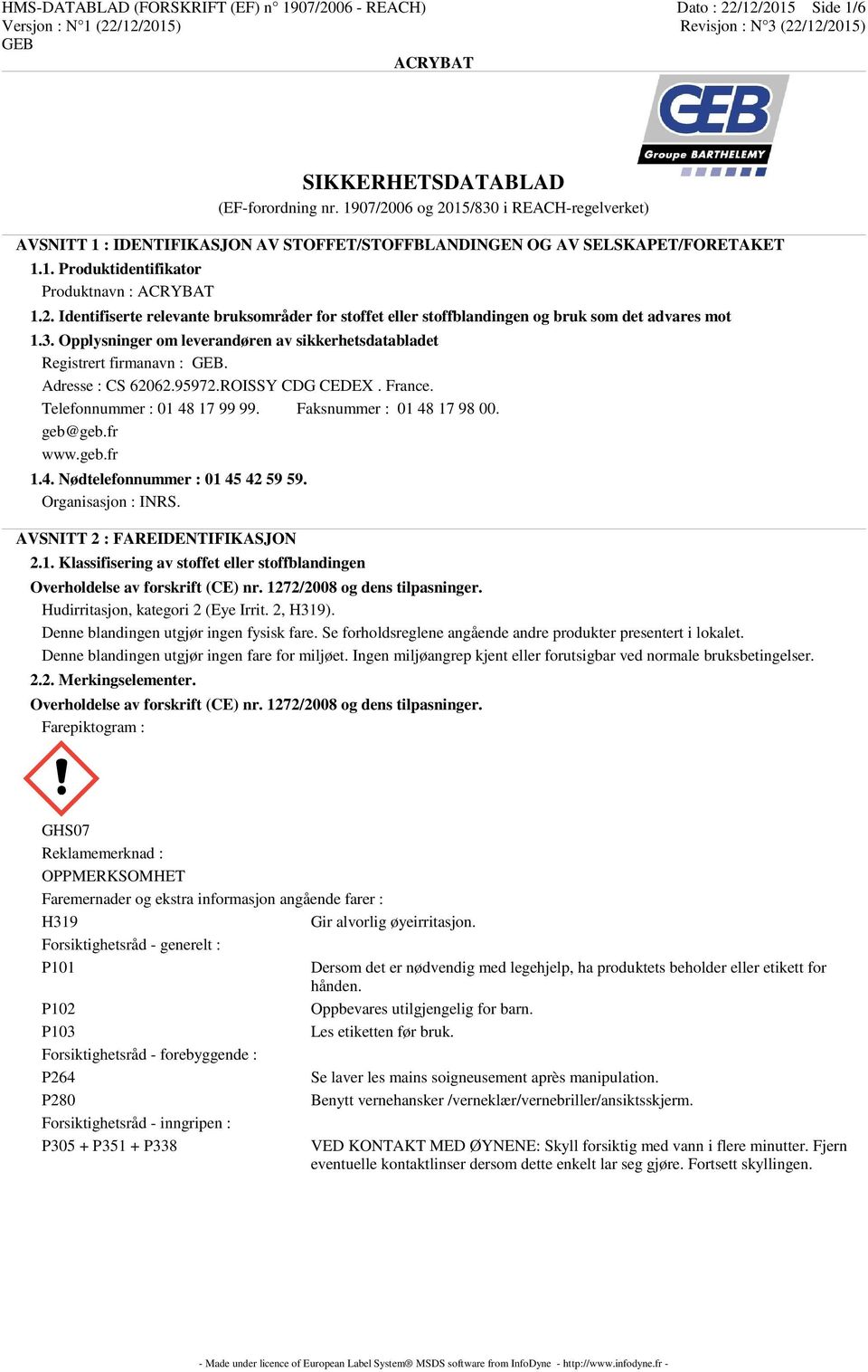 3. Opplysninger om leverandøren av sikkerhetsdatabladet Registrert firmanavn :. Adresse : CS 62062.95972.ROISSY CDG CEDEX. France. Telefonnummer : 01 48 17 99 99. Faksnummer : 01 48 17 98 00. geb@geb.