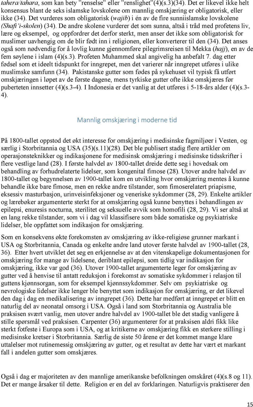 De andre skolene vurderer det som sunna, altså i tråd med profetens liv, lære og eksempel, og oppfordrer det derfor sterkt, men anser det ikke som obligatorisk for muslimer uavhengig om de blir født