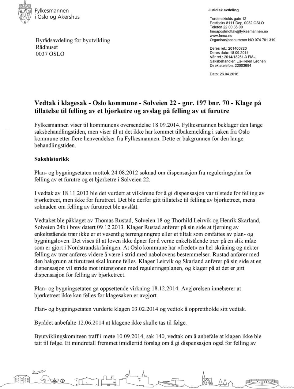 70 - Klage på tillatelse til felling av et bjørketre og avslag på felling av et furutre Fylkesmannen viser til kommunens oversendelse 18.09.2014.