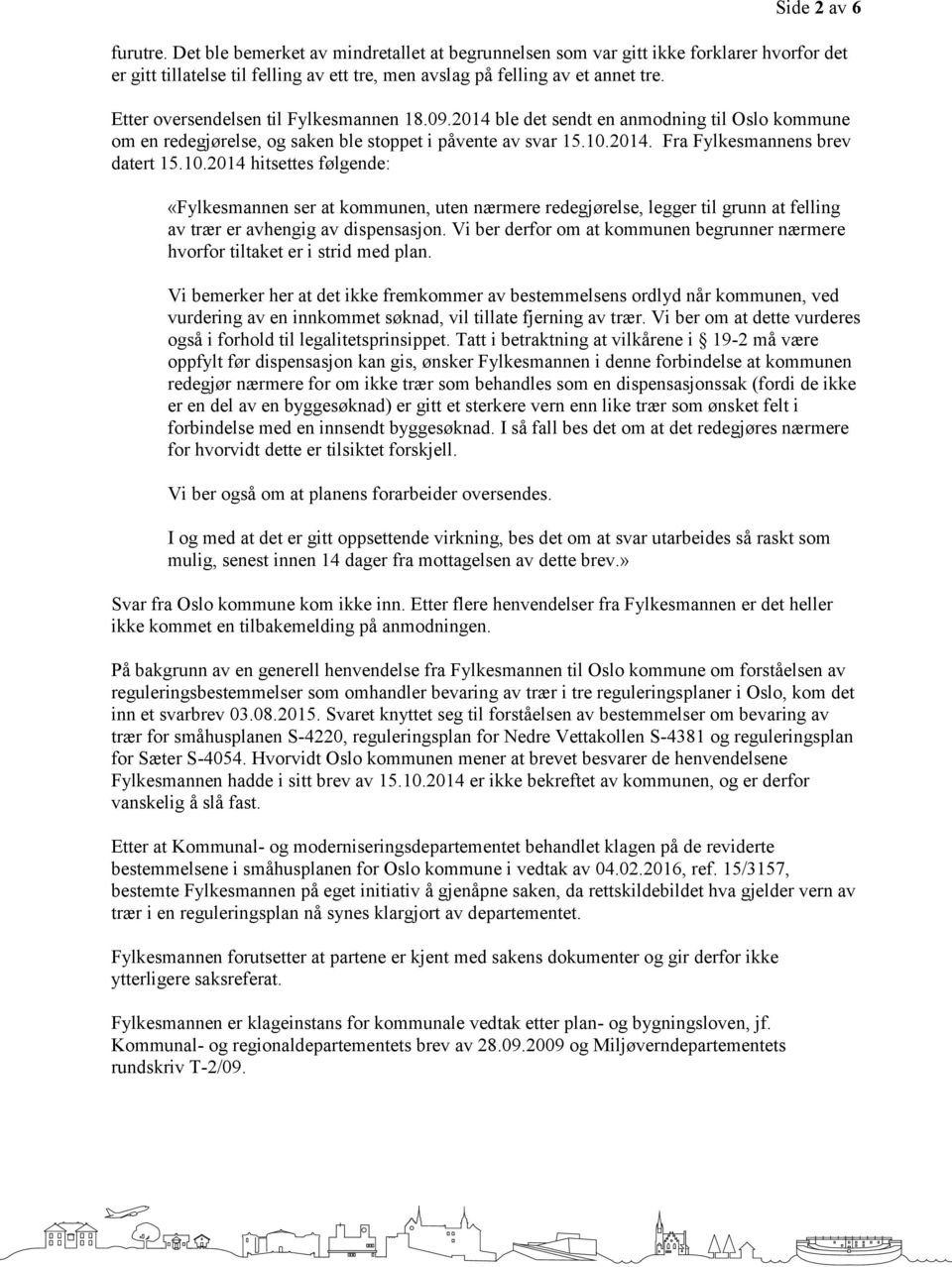 2014. Fra Fylkesmannens brev datert 15.10.2014 hitsettes følgende: «Fylkesmannen ser at kommunen, uten nærmere redegjørelse, legger til grunn at felling av trær er avhengig av dispensasjon.