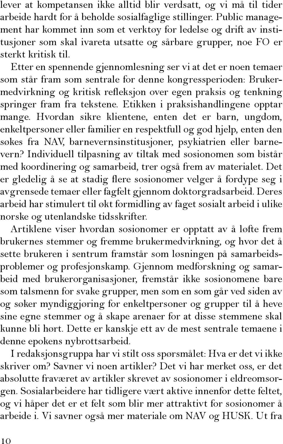 Etter en spennende gjennomlesning ser vi at det er noen temaer som står fram som sentrale for denne kongressperioden: Brukermedvirkning og kritisk refleksjon over egen praksis og tenkning springer