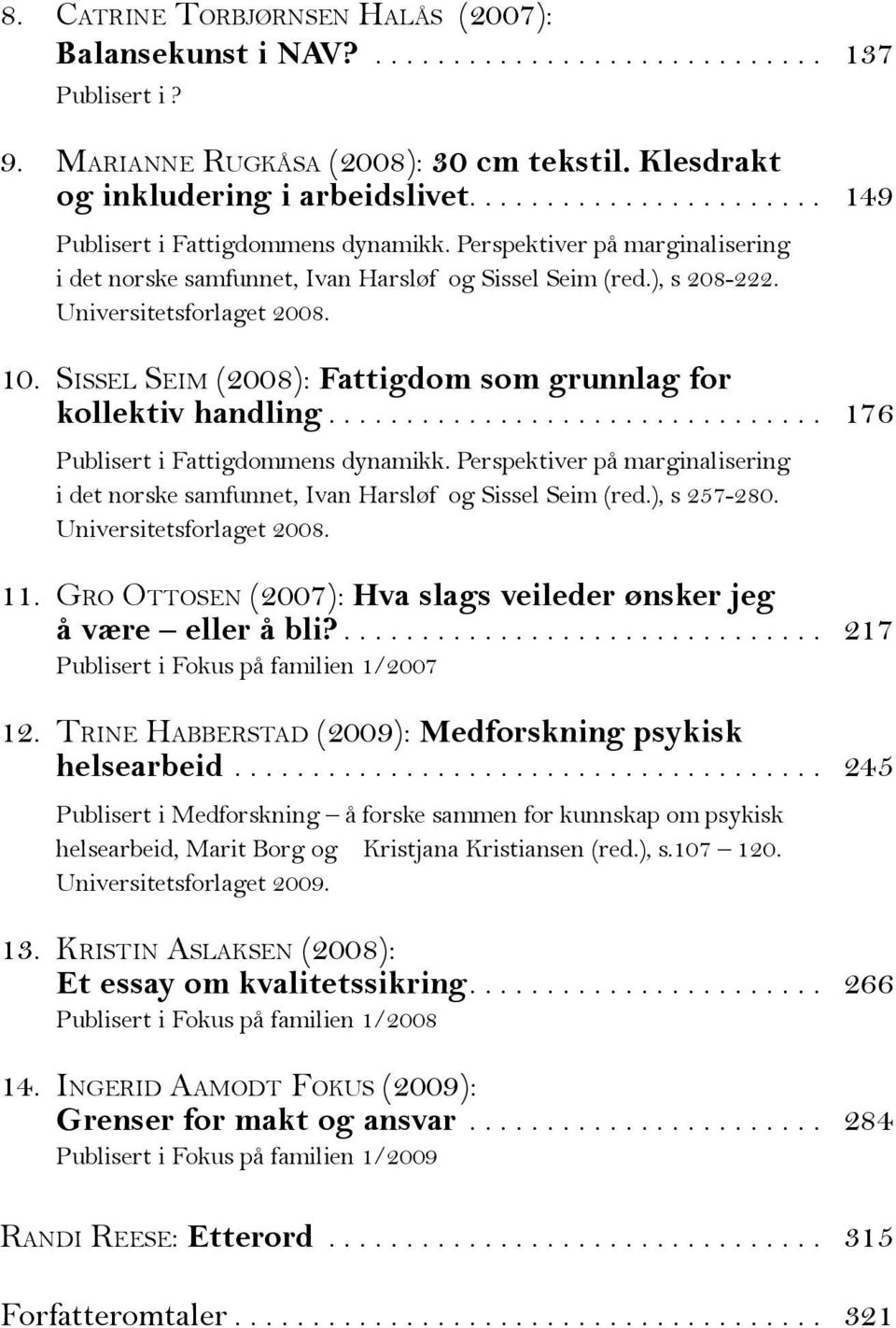 Sissel Seim (2008): Fattigdom som grunnlag for kollektiv handling................................ 176 Publisert i Fattigdommens dynamikk.