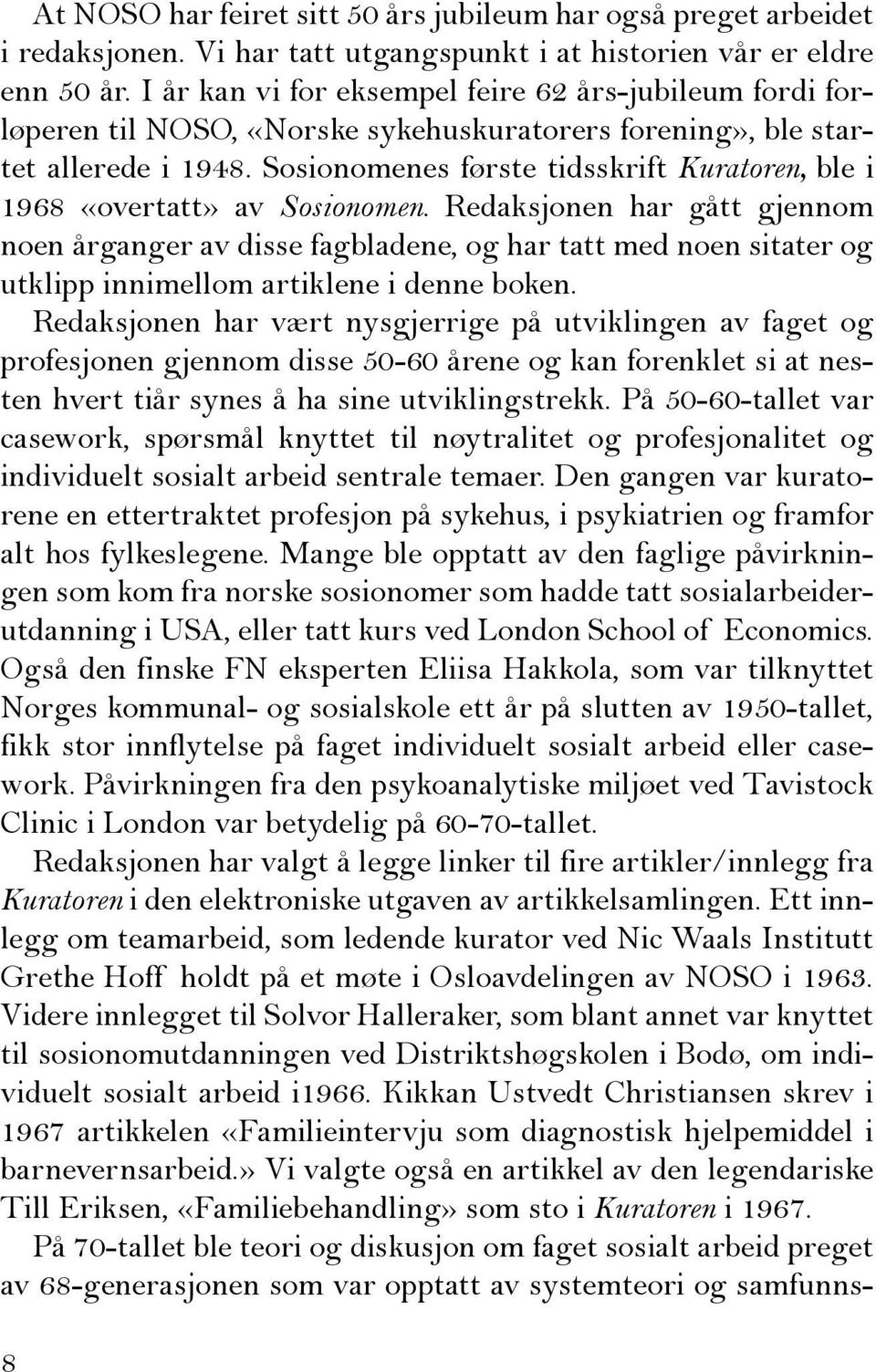 Sosionomenes første tidsskrift Kuratoren, ble i 1968 «overtatt» av Sosionomen.