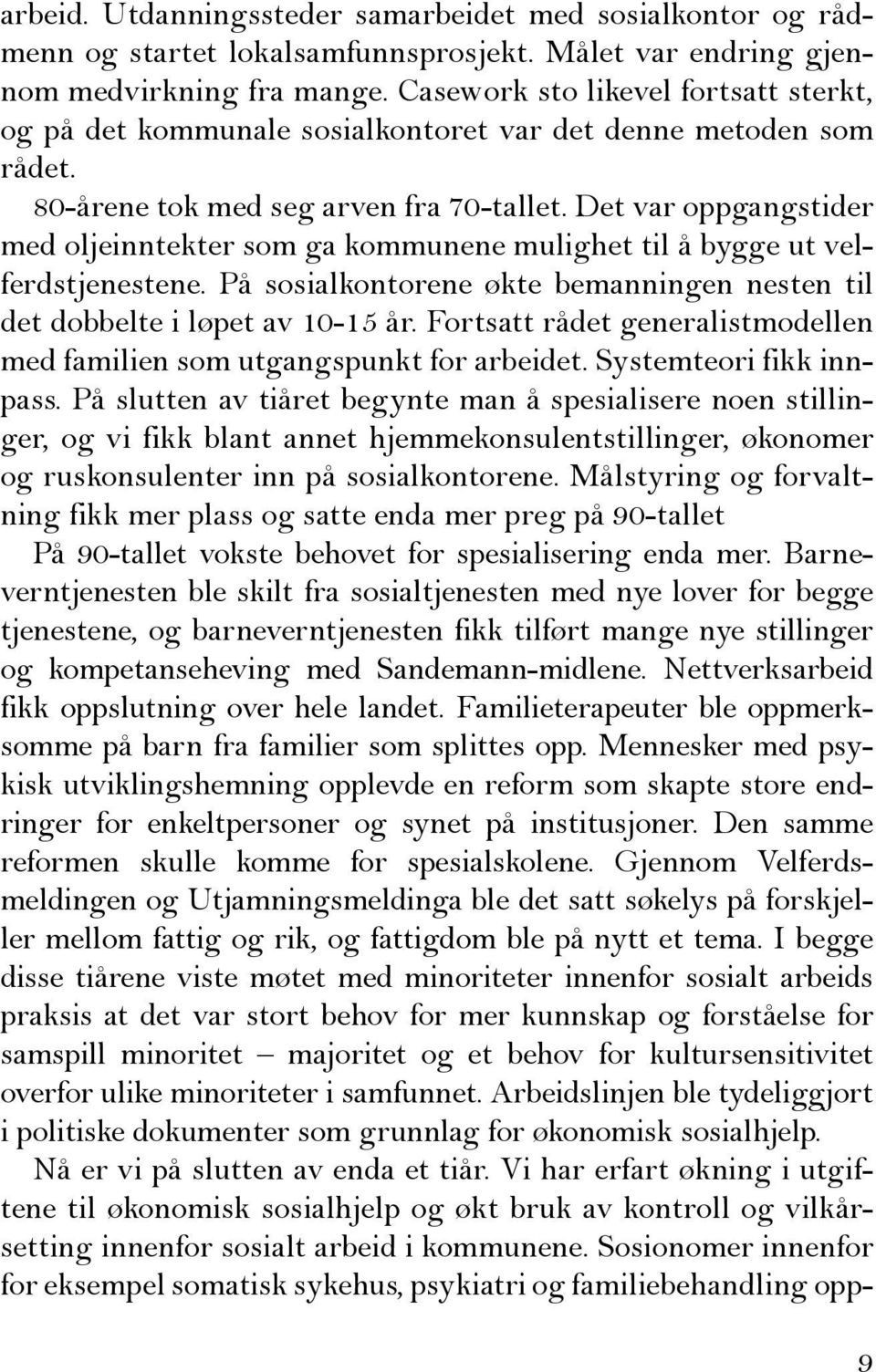 Det var oppgangstider med oljeinntekter som ga kommunene mulighet til å bygge ut velferdstjenestene. På sosialkontorene økte bemanningen nesten til det dobbelte i løpet av 10-15 år.