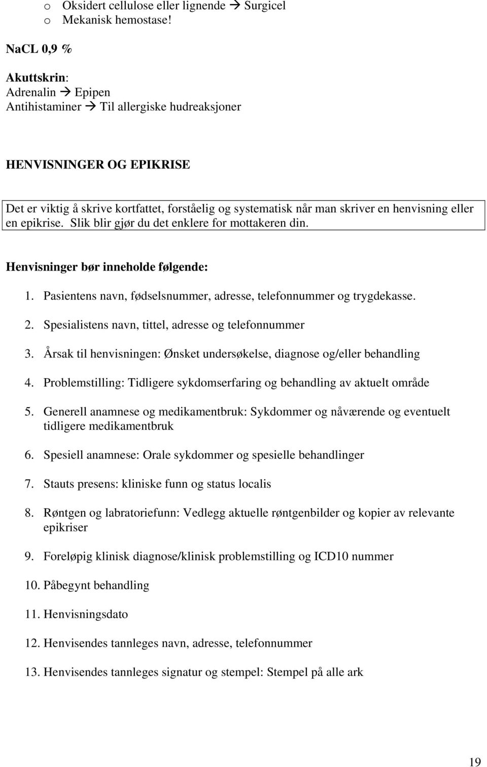 epikrise. Slik blir gjør du det enklere for mottakeren din. Henvisninger bør inneholde følgende: 1. Pasientens navn, fødselsnummer, adresse, telefonnummer og trygdekasse. 2.