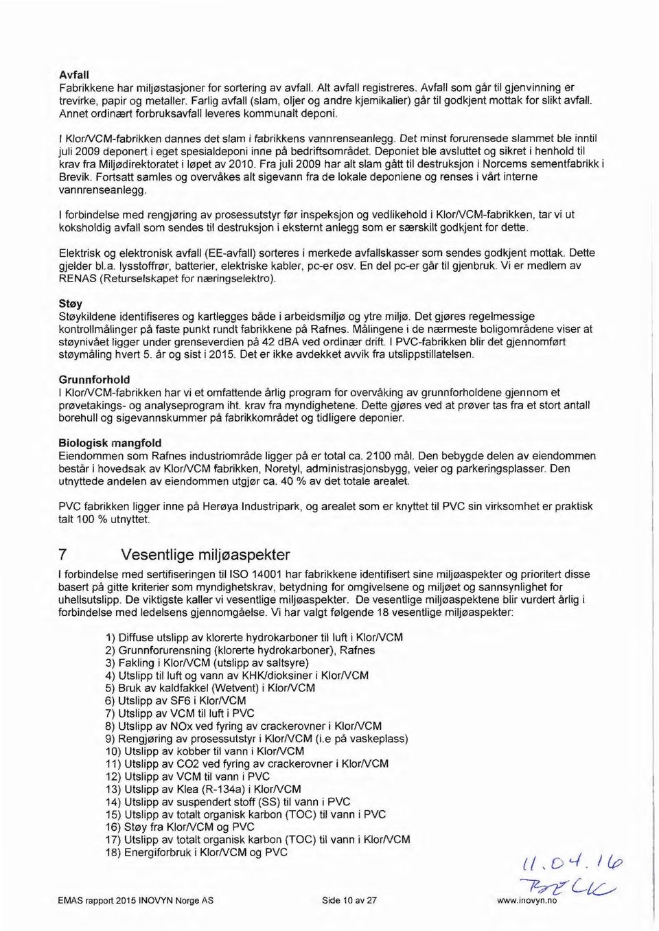 KlorNCM-fabrikken dannes det slam i fabrikkens vannrenseanlegg. Det minst forurensede slammet ble inntil juli 2009 deponert i eget spesialdeponi inne pa bedriftsomradet.