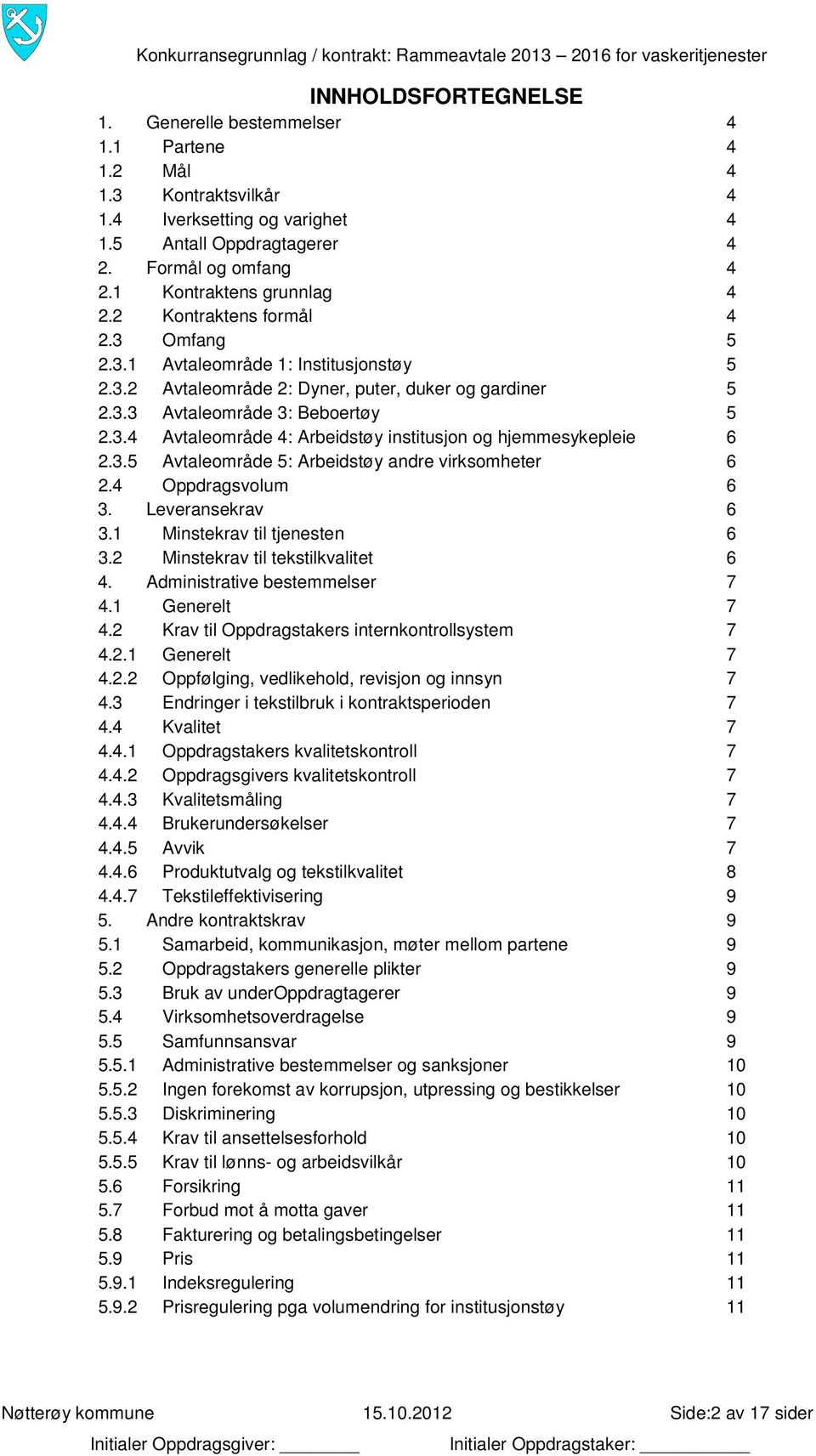 3.5 Avtaleområde 5: Arbeidstøy andre virksomheter 6 2.4 Oppdragsvolum 6 3. Leveransekrav 6 3.1 Minstekrav til tjenesten 6 3.2 Minstekrav til tekstilkvalitet 6 4. Administrative bestemmelser 7 4.