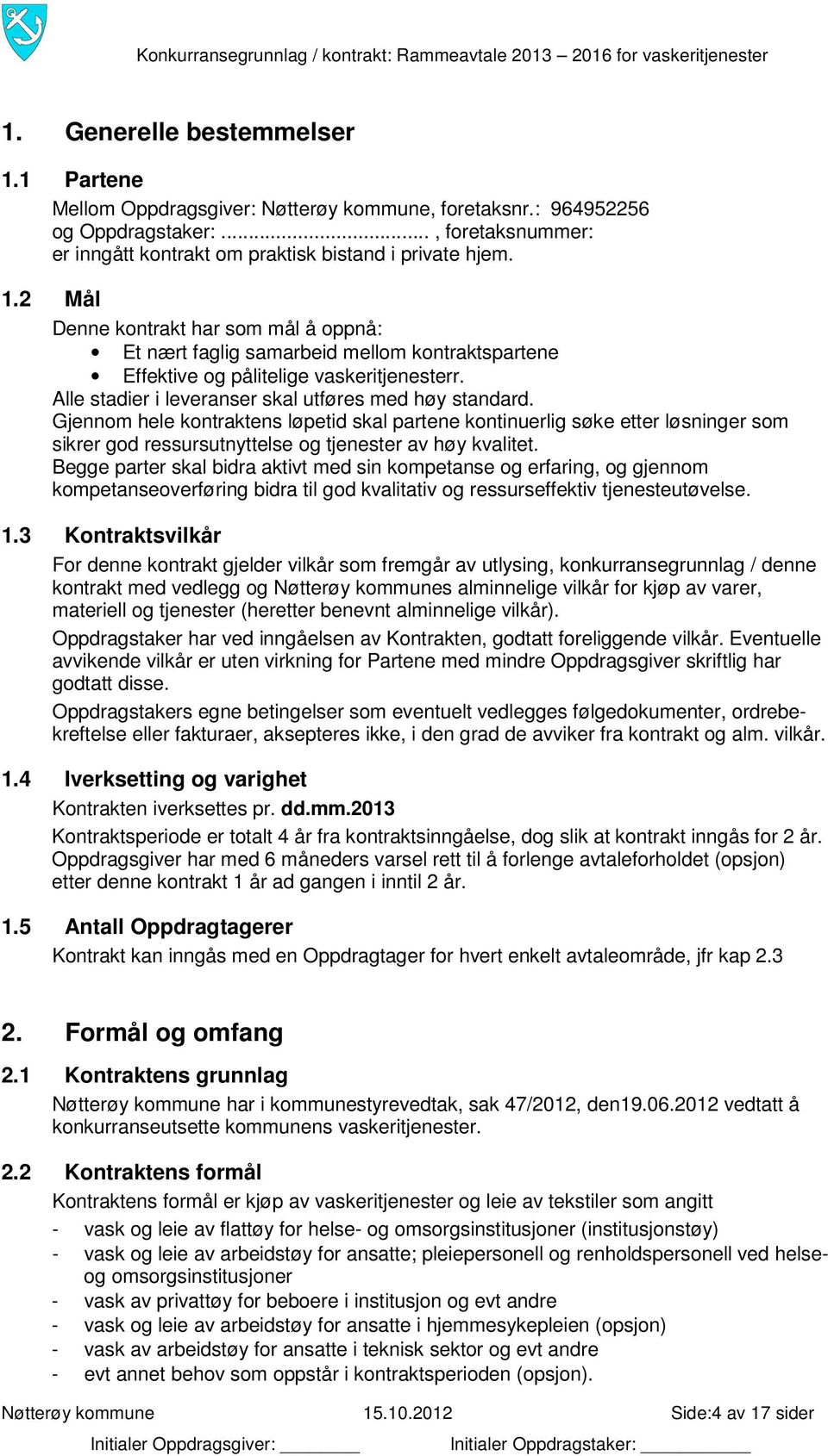 Begge parter skal bidra aktivt med sin kompetanse og erfaring, og gjennom kompetanseoverføring bidra til god kvalitativ og ressurseffektiv tjenesteutøvelse. 1.