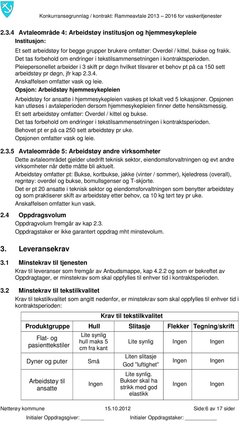 Anskaffelsen omfatter vask og leie. Opsjon: Arbeidstøy hjemmesykepleien Arbeidstøy for ansatte i hjemmesykepleien vaskes pt lokalt ved 5 lokasjoner.