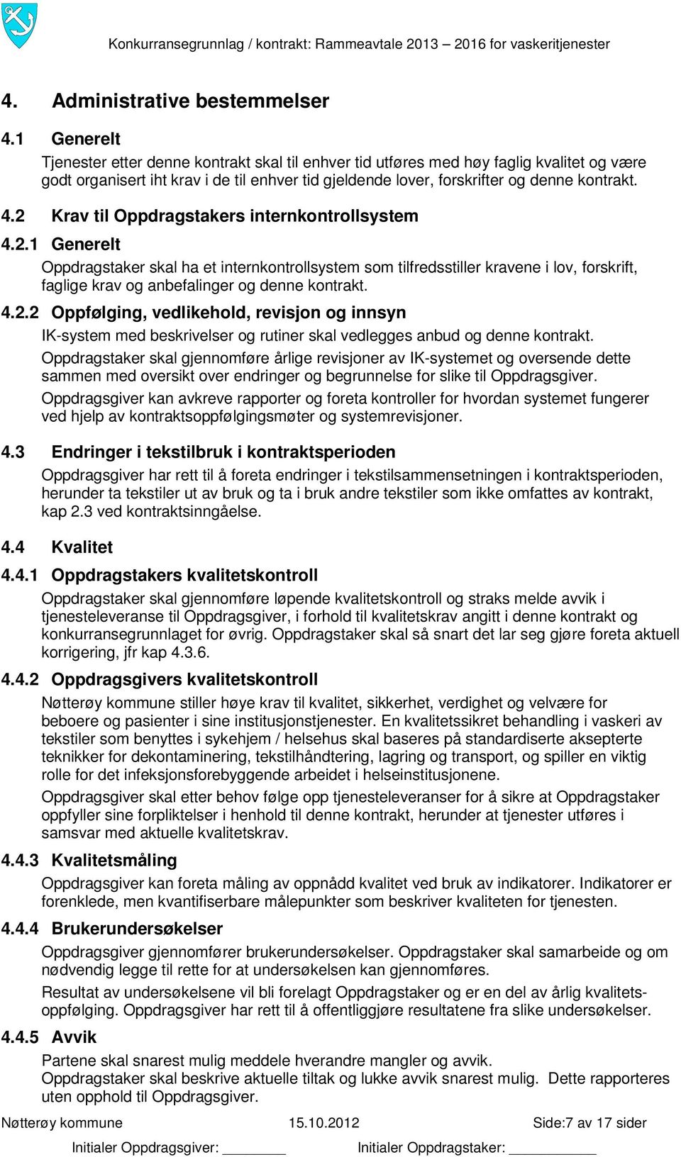 2 Krav til Oppdragstakers internkontrollsystem 4.2.1 Generelt Oppdragstaker skal ha et internkontrollsystem som tilfredsstiller kravene i lov, forskrift, faglige krav og anbefalinger og denne kontrakt.