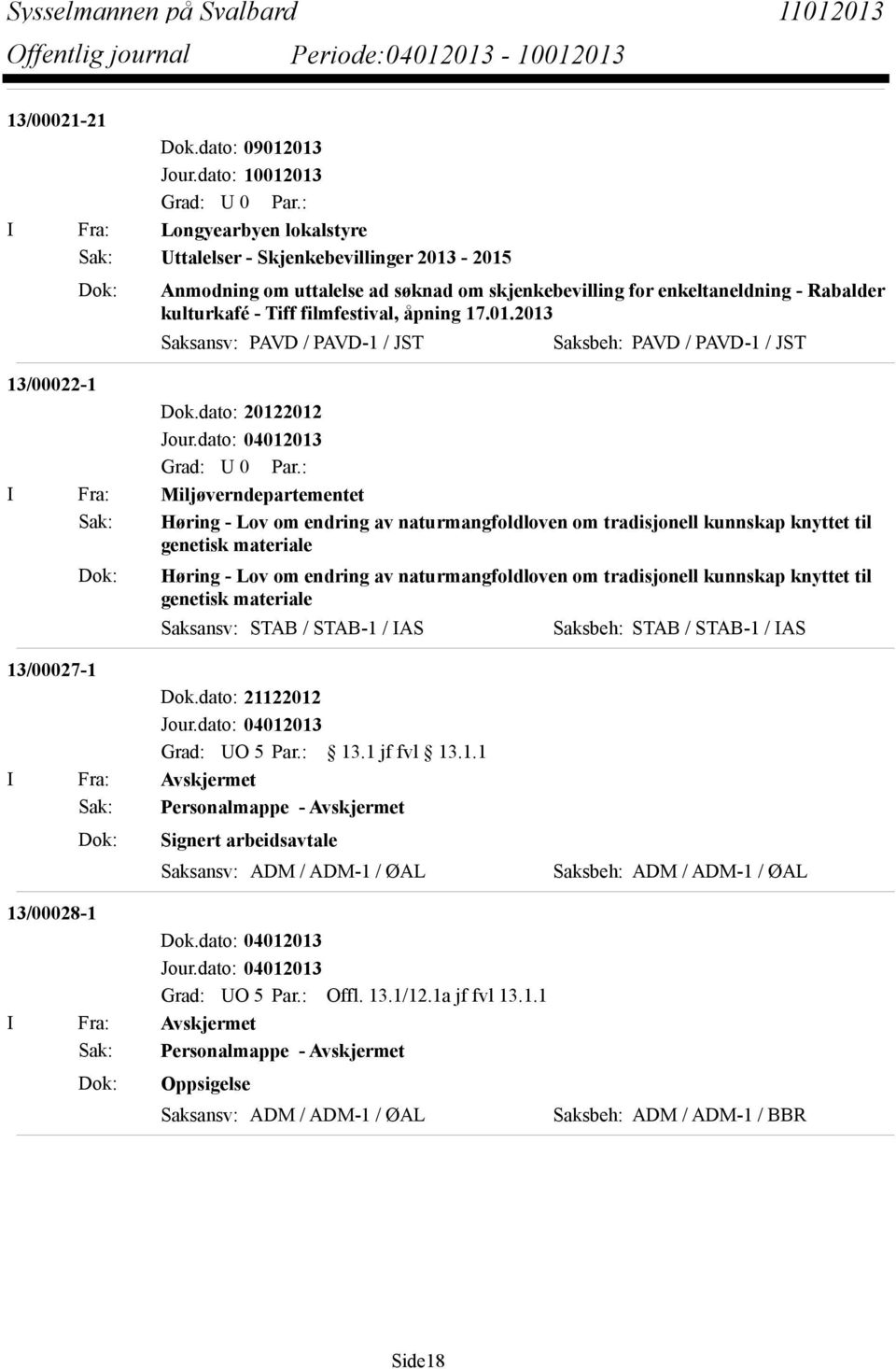 dato: 04012013 I Fra: Miljøverndepartementet Sak: Høring - Lov om endring av naturmangfoldloven om tradisjonell kunnskap knyttet til genetisk materiale Dok: Høring - Lov om endring av