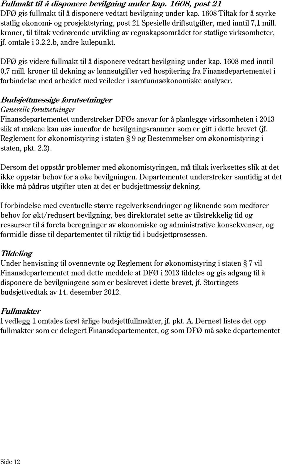 kroner, til tiltak vedrørende utvikling av regnskapsområdet for statlige virksomheter, jf. omtale i 3.2.2.b, andre kulepunkt. DFØ gis videre fullmakt til å disponere vedtatt bevilgning under kap.